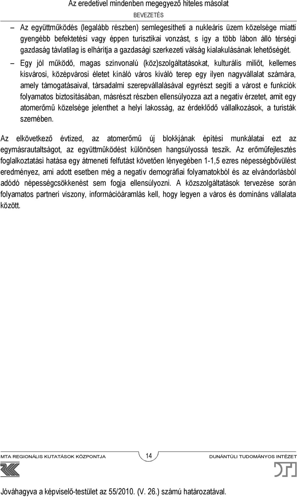 Egy jól működő, magas színvonalú (köz)szolgáltatásokat, kulturális miliőt, kellemes kisvárosi, középvárosi életet kínáló város kiváló terep egy ilyen nagyvállalat számára, amely támogatásaival,