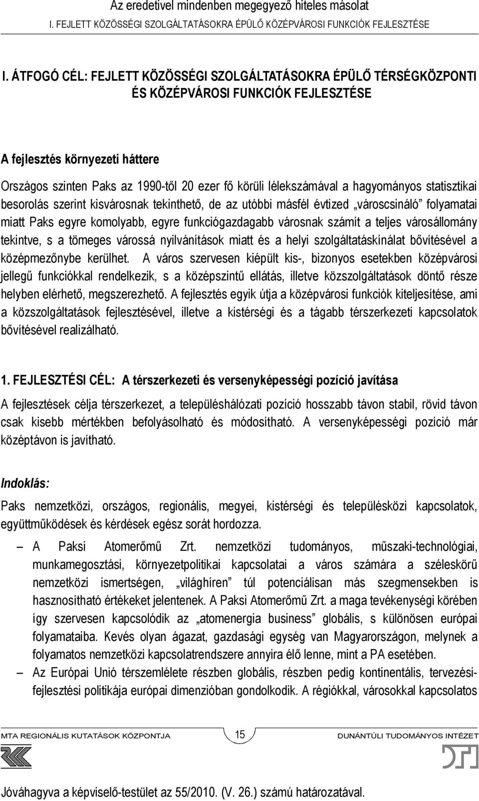 lélekszámával a hagyományos statisztikai besorolás szerint kisvárosnak tekinthető, de az utóbbi másfél évtized városcsináló folyamatai miatt Paks egyre komolyabb, egyre funkciógazdagabb városnak