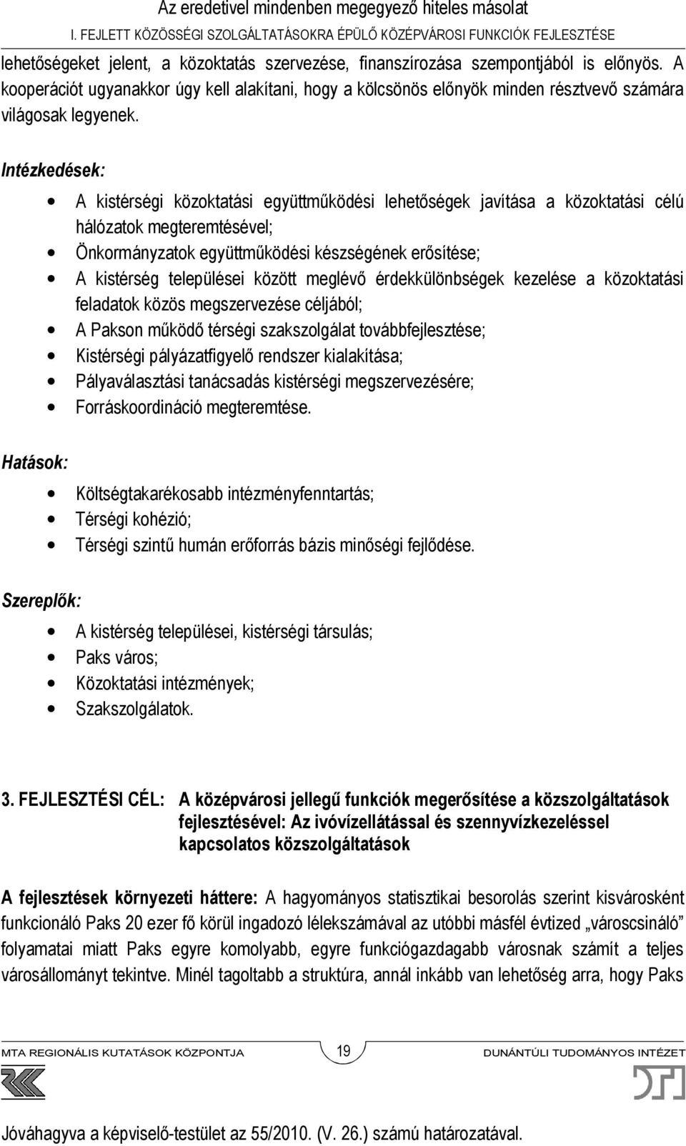 Intézkedések: A kistérségi közoktatási együttműködési lehetőségek javítása a közoktatási célú hálózatok megteremtésével; Önkormányzatok együttműködési készségének erősítése; A kistérség települései