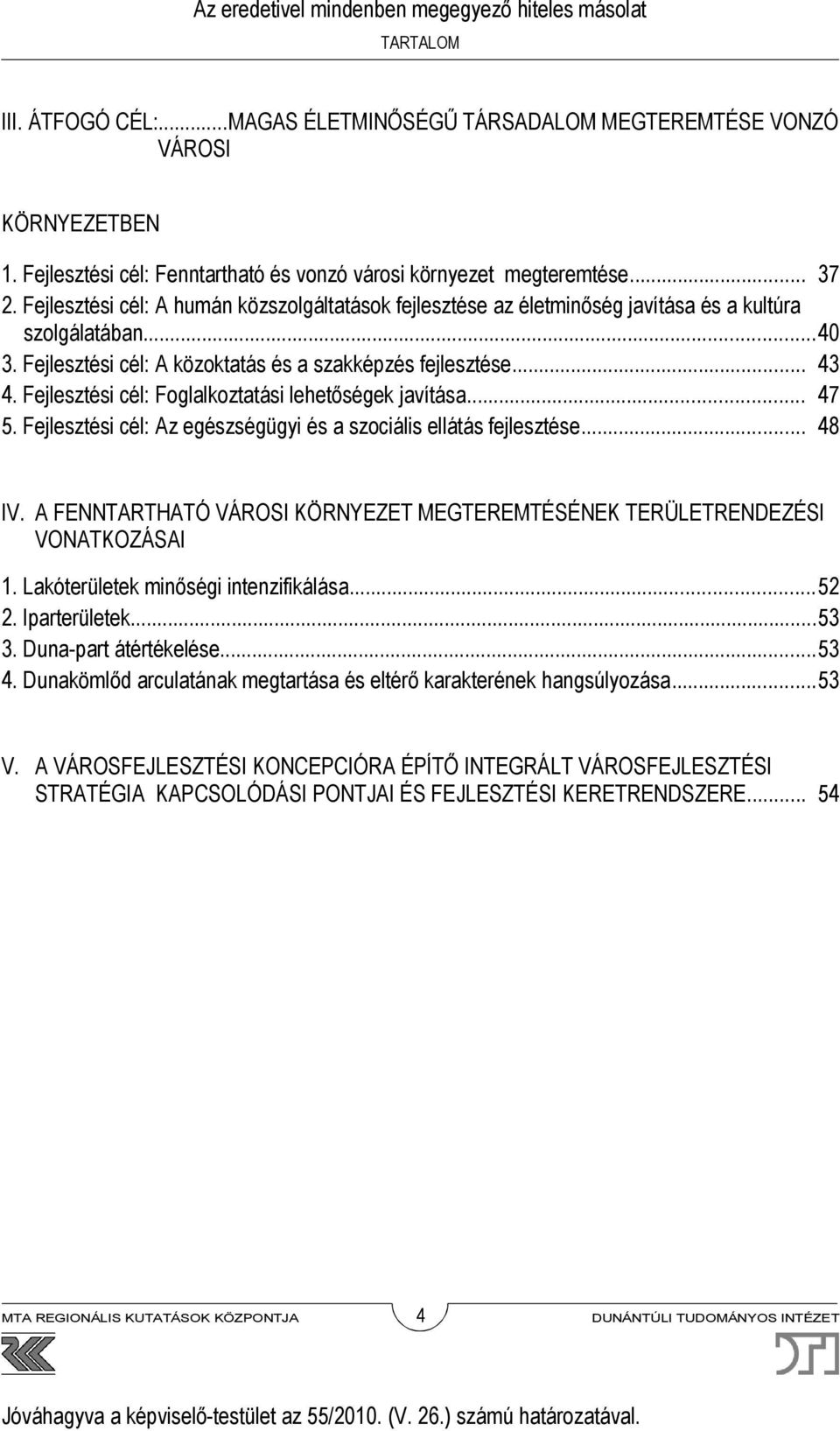 Fejlesztési cél: Foglalkoztatási lehetőségek javítása... 47 5. Fejlesztési cél: Az egészségügyi és a szociális ellátás fejlesztése... 48 IV.