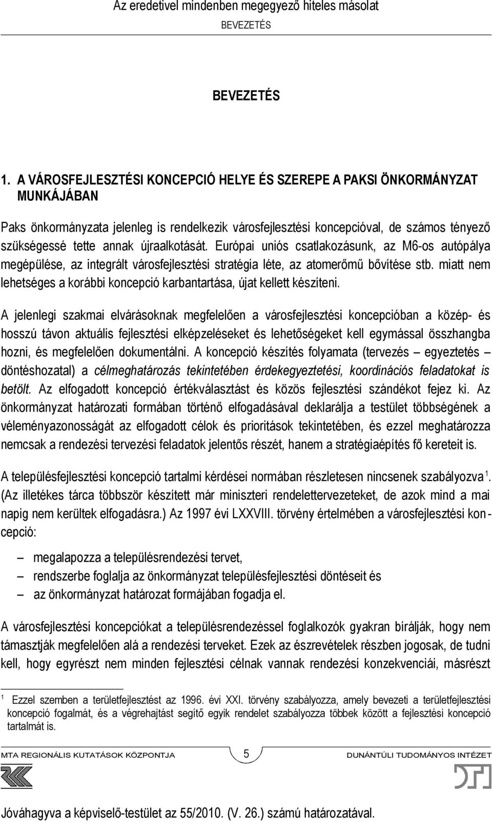 újraalkotását. Európai uniós csatlakozásunk, az M6-os autópálya megépülése, az integrált városfejlesztési stratégia léte, az atomerőmű bővítése stb.