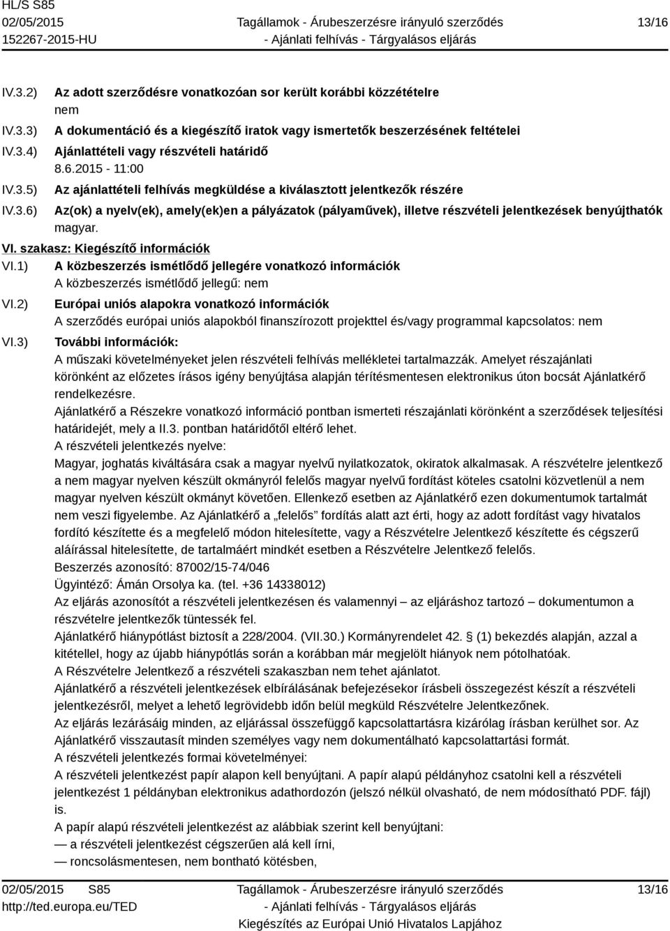 VI. szakasz: Kiegészítő információk VI.1) A közbeszerzés ismétlődő jellegére vonatkozó információk A közbeszerzés ismétlődő jellegű: nem VI.2) VI.