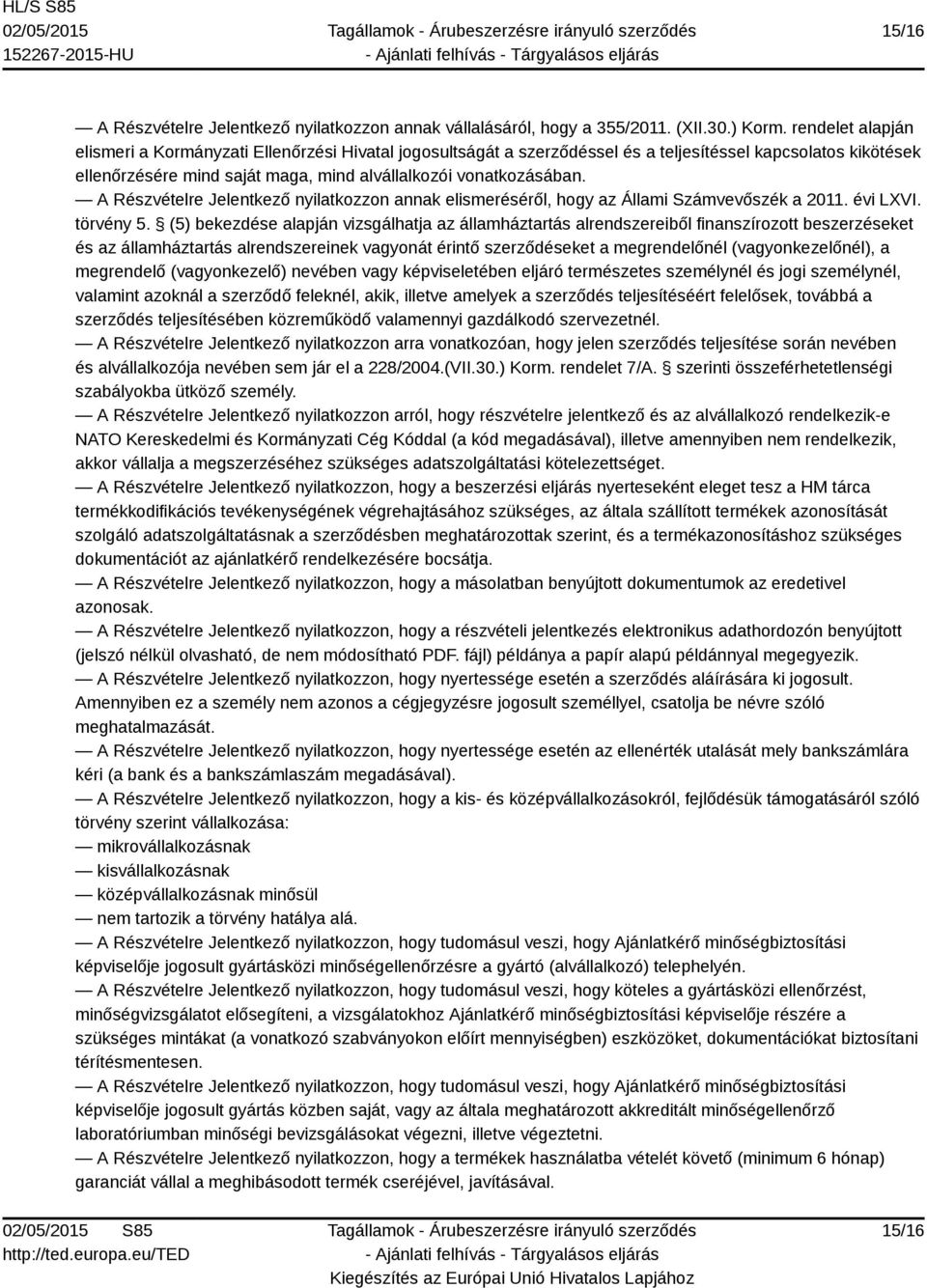 A Részvételre Jelentkező nyilatkozzon annak elismeréséről, hogy az Állami Számvevőszék a 2011. évi LXVI. törvény 5.