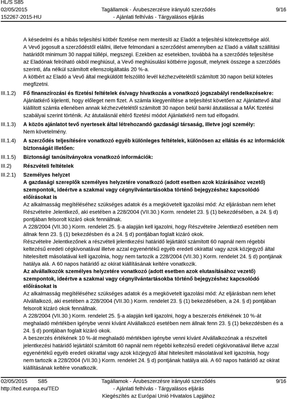 Ezekben az esetekben, továbbá ha a szerződés teljesítése az Eladónak felróható okból meghiúsul, a Vevő meghiúsulási kötbérre jogosult, melynek összege a szerződés szerinti, áfa nélkül számított