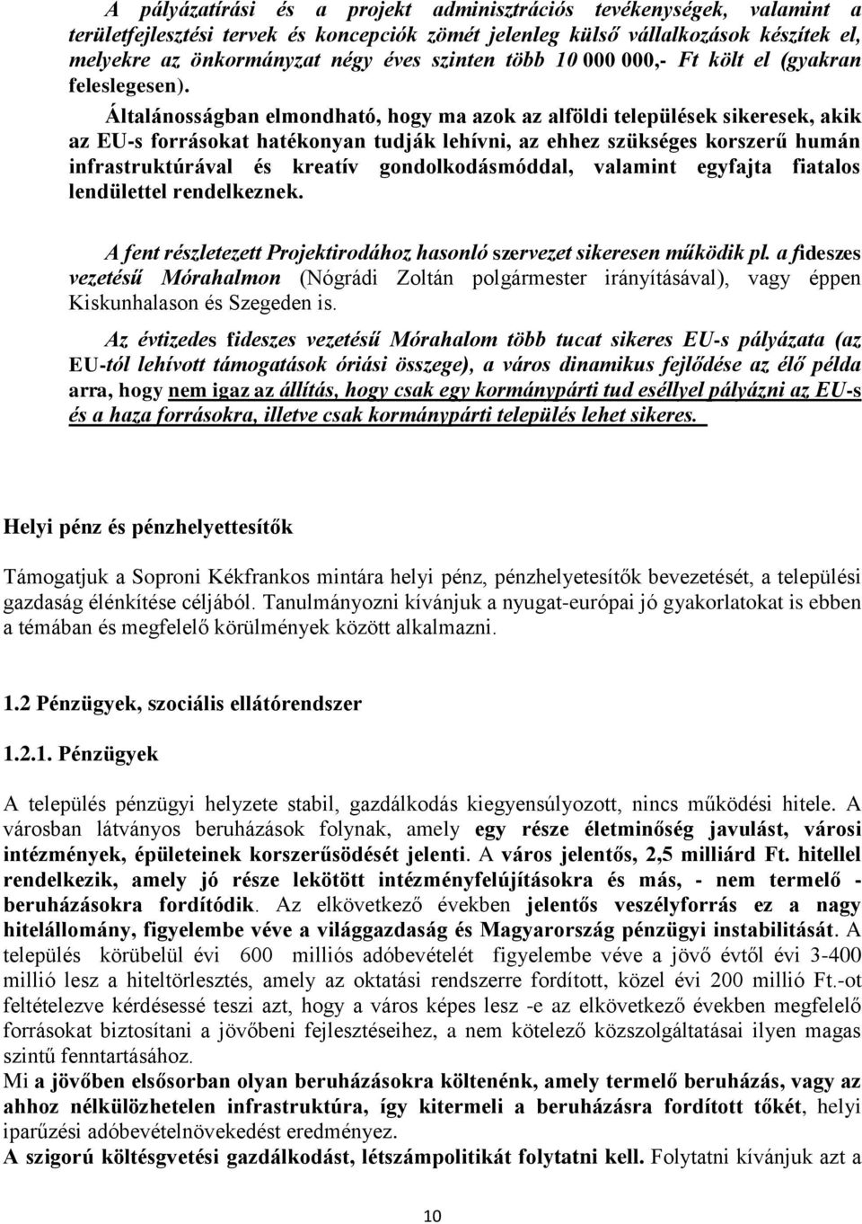 Általánosságban elmondható, hogy ma azok az alföldi települések sikeresek, akik az EU-s forrásokat hatékonyan tudják lehívni, az ehhez szükséges korszerű humán infrastruktúrával és kreatív