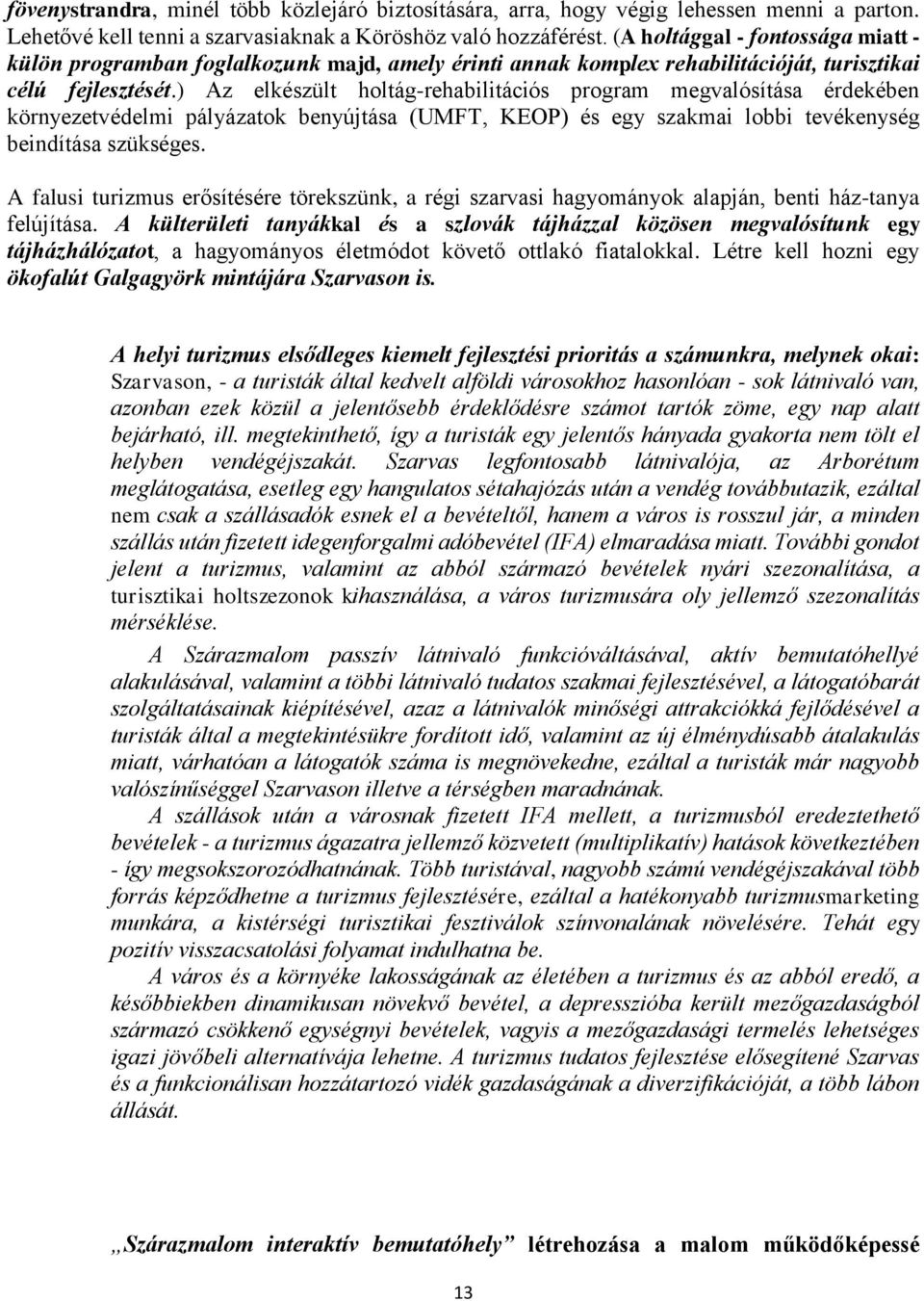 ) Az elkészült holtág-rehabilitációs program megvalósítása érdekében környezetvédelmi pályázatok benyújtása (UMFT, KEOP) és egy szakmai lobbi tevékenység beindítása szükséges.