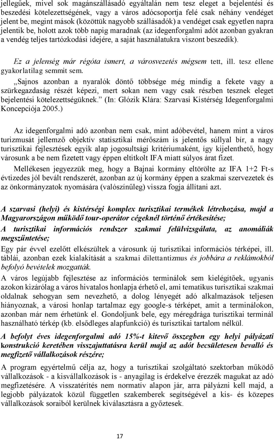 viszont beszedik). Ez a jelenség már régóta ismert, a városvezetés mégsem tett, ill. tesz ellene gyakorlatilag semmit sem.