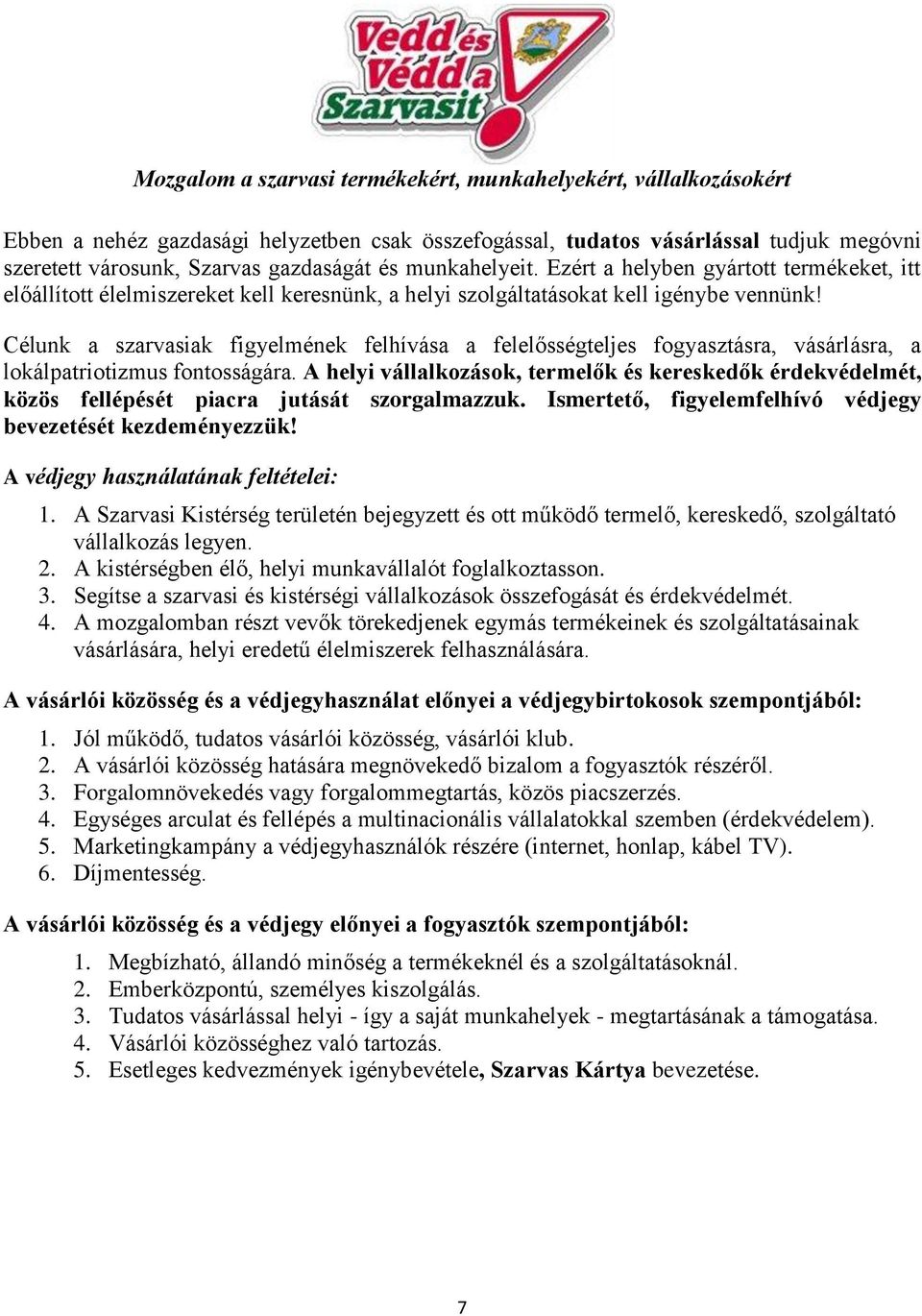 Célunk a szarvasiak figyelmének felhívása a felelősségteljes fogyasztásra, vásárlásra, a lokálpatriotizmus fontosságára.