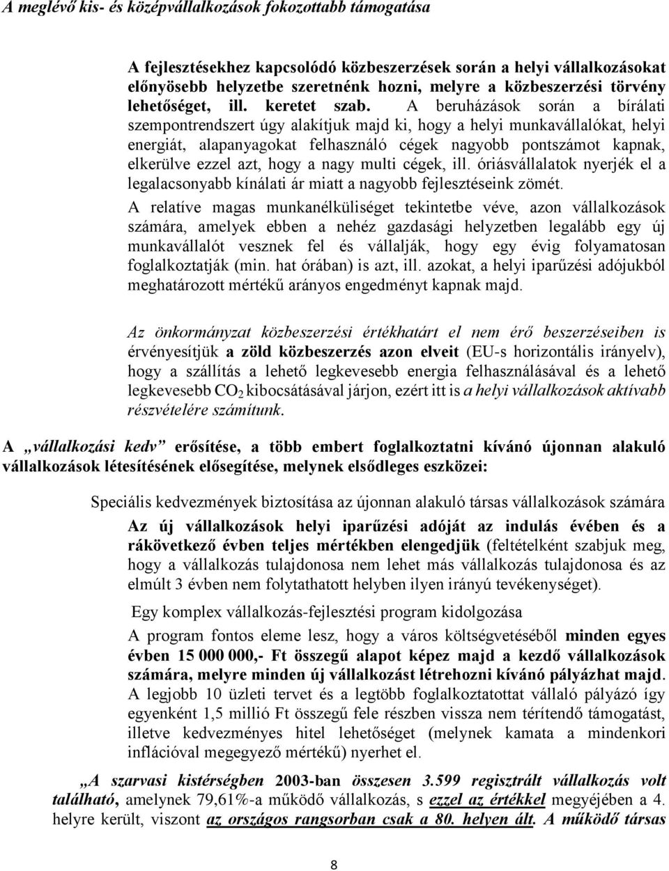 A beruházások során a bírálati szempontrendszert úgy alakítjuk majd ki, hogy a helyi munkavállalókat, helyi energiát, alapanyagokat felhasználó cégek nagyobb pontszámot kapnak, elkerülve ezzel azt,