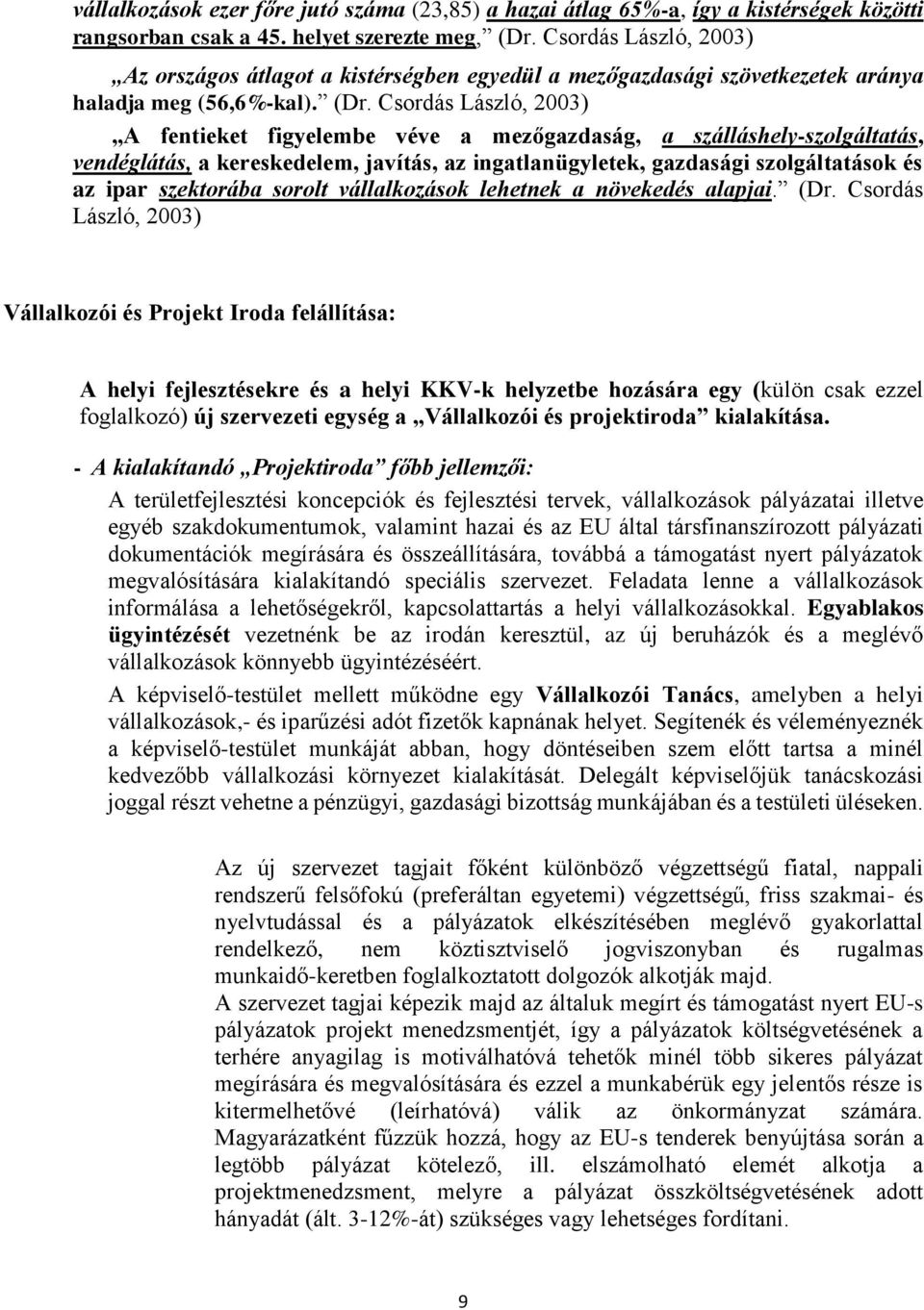 Csordás László, 2003) A fentieket figyelembe véve a mezőgazdaság, a szálláshely-szolgáltatás, vendéglátás, a kereskedelem, javítás, az ingatlanügyletek, gazdasági szolgáltatások és az ipar szektorába