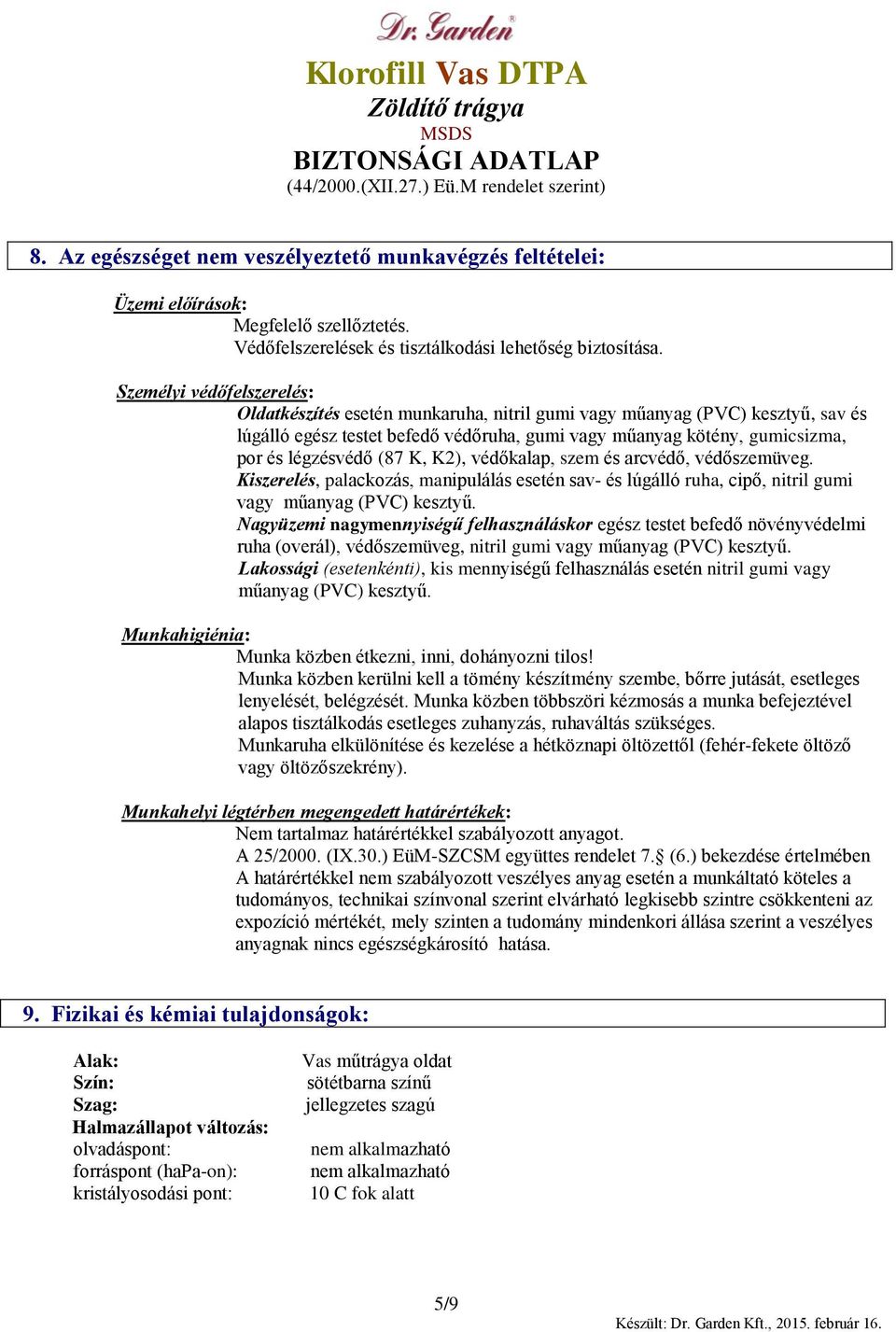 (87 K, K2), védőkalap, szem és arcvédő, védőszemüveg. Kiszerelés, palackozás, manipulálás esetén sav- és lúgálló ruha, cipő, nitril gumi vagy műanyag (PVC) kesztyű.