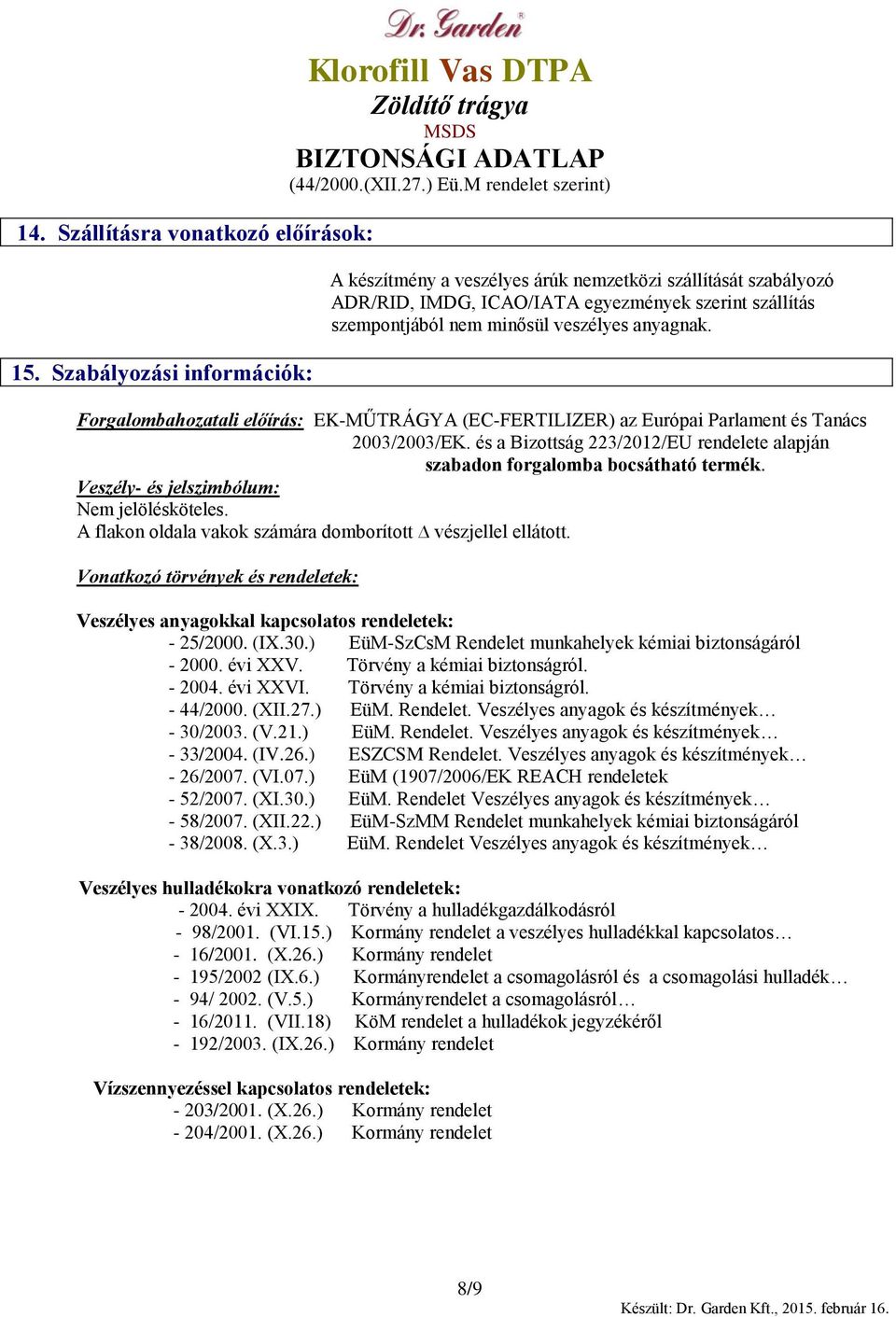 Forgalombahozatali előírás: EK-MŰTRÁGYA (EC-FERTILIZER) az Európai Parlament és Tanács 2003/2003/EK. és a Bizottság 223/2012/EU rendelete alapján szabadon forgalomba bocsátható termék.