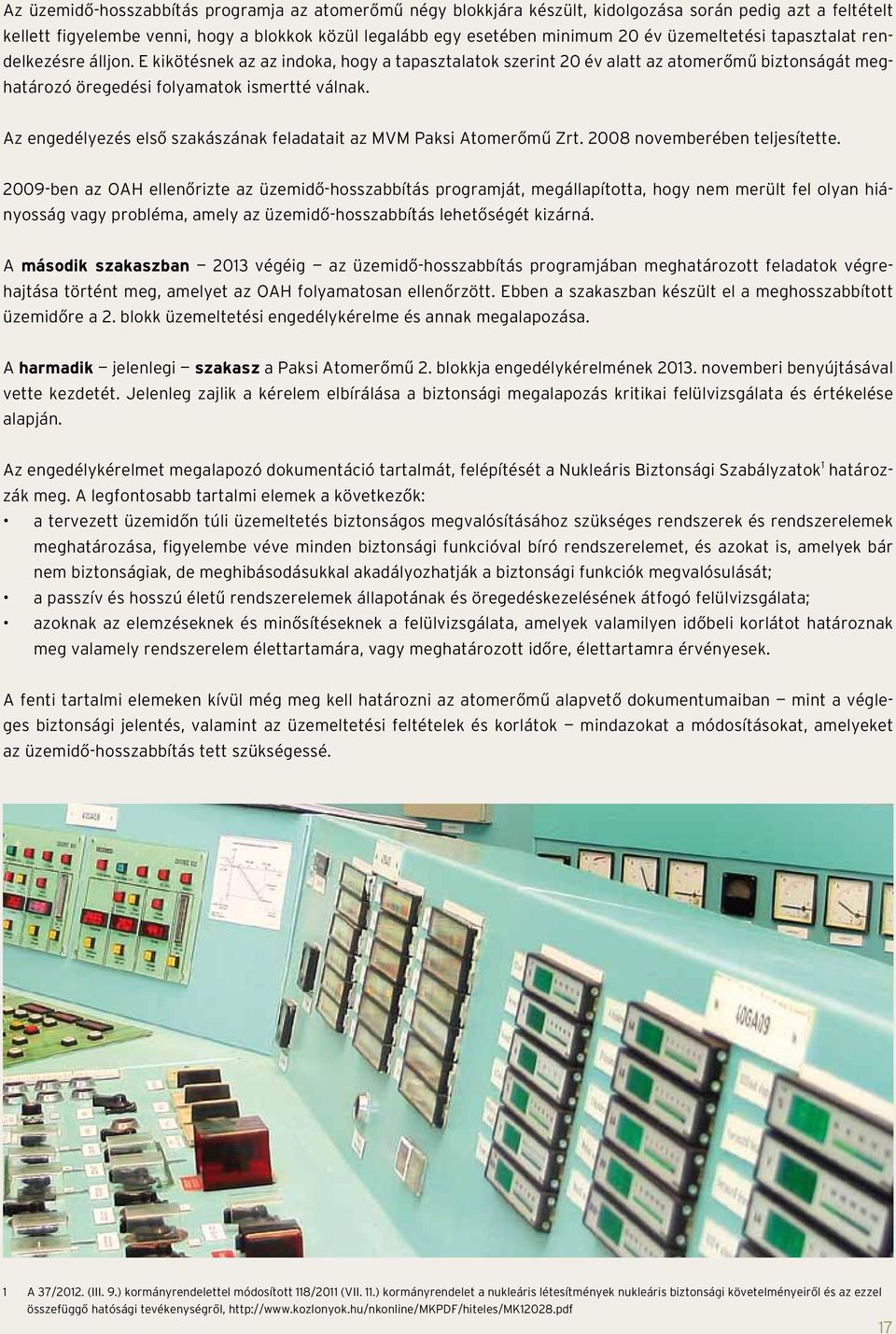 Az engedélyezés első szakászának feladatait az MVM Paksi Atomerőmű Zrt. 2008 novemberében teljesítette.