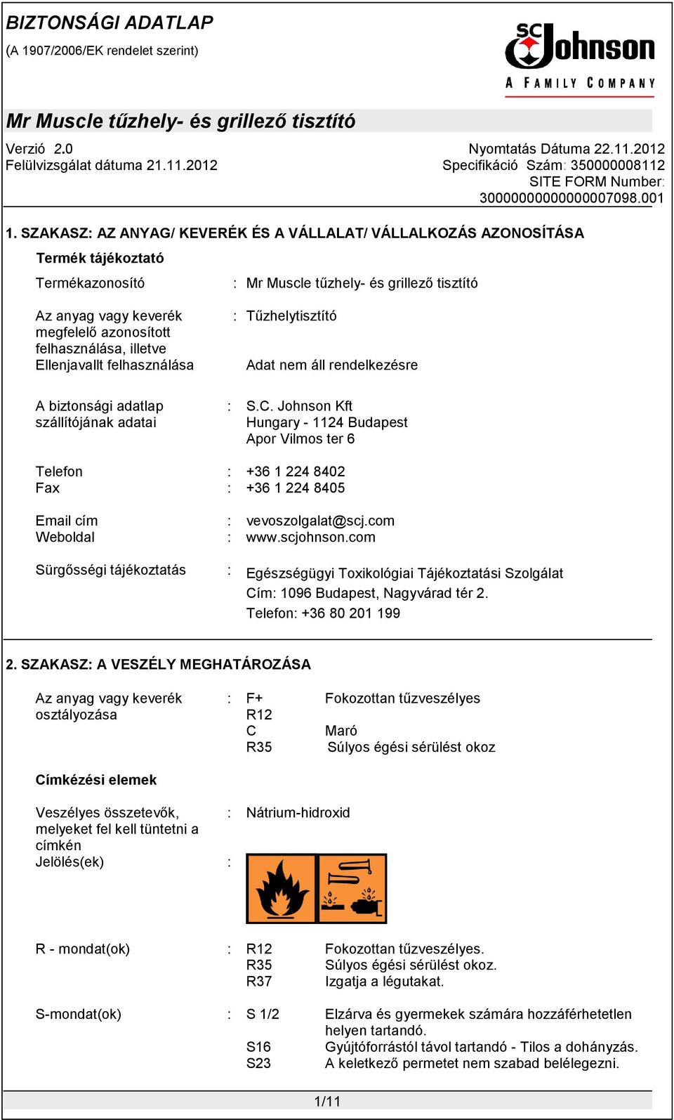 Johnson Kft Hungary - 1124 Budapest Apor Vilmos ter 6 Telefon Fax Email cím Weboldal : : : : +36 1 224 8402 +36 1 224 8405 vevoszolgalat@scj.com www.scjohnson.