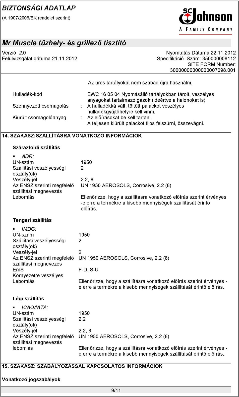 hulladékgyűjtőhelyre kell vinni. Kiürült csomagolóanyag : Az előírásokat be kell tartani. A teljesen kiürült palackot tilos felszúrni, összevágni. 14.