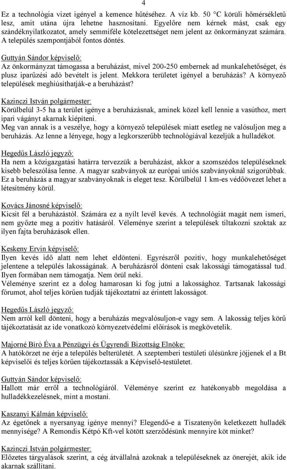 Guttyán Sándor képviselő: Az önkormányzat támogassa a beruházást, mivel 200-250 embernek ad munkalehetőséget, és plusz iparűzési adó bevételt is jelent. Mekkora területet igényel a beruházás?