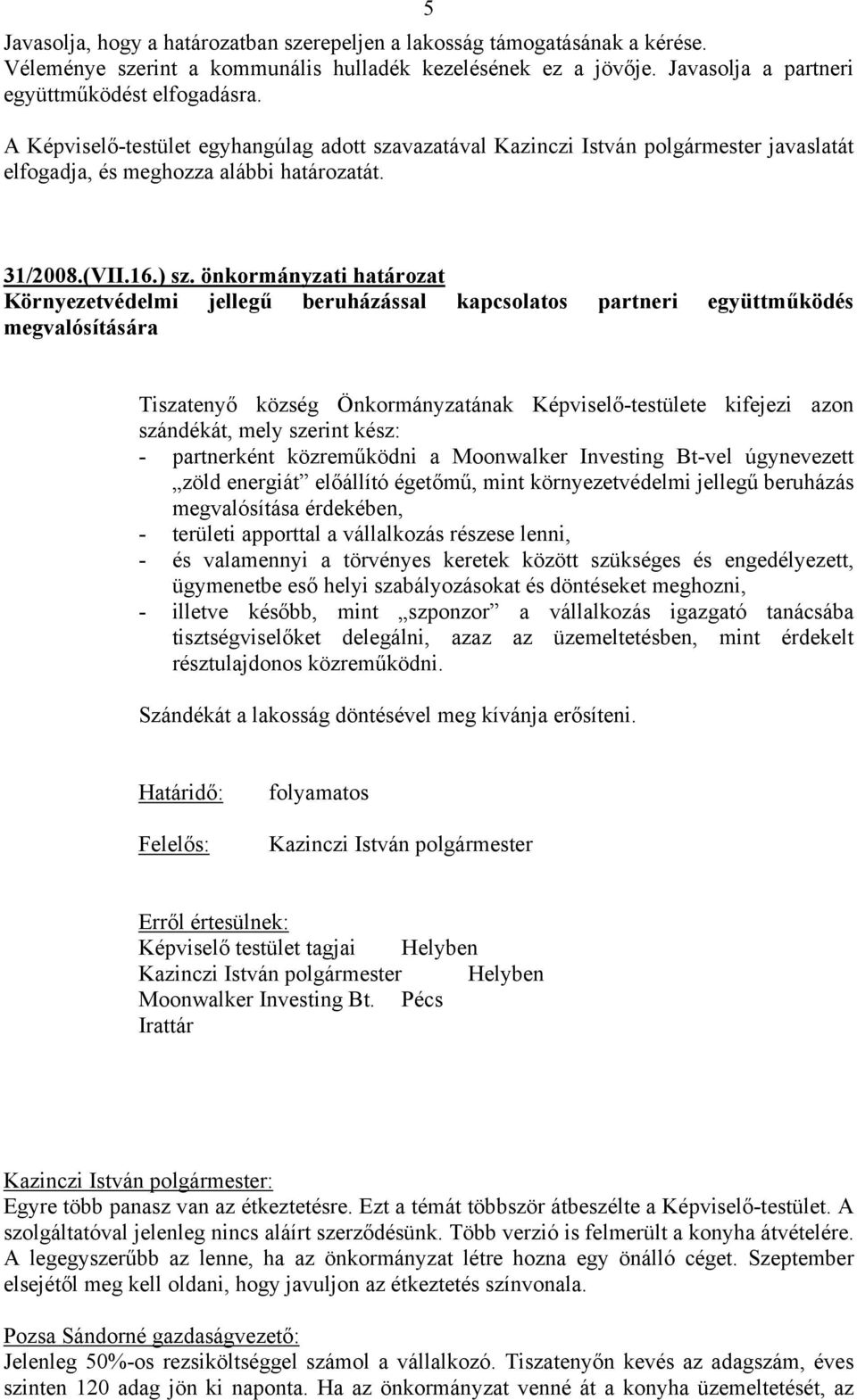 önkormányzati határozat Környezetvédelmi jellegű beruházással kapcsolatos partneri együttműködés megvalósítására Tiszatenyő község Önkormányzatának Képviselő-testülete kifejezi azon szándékát, mely