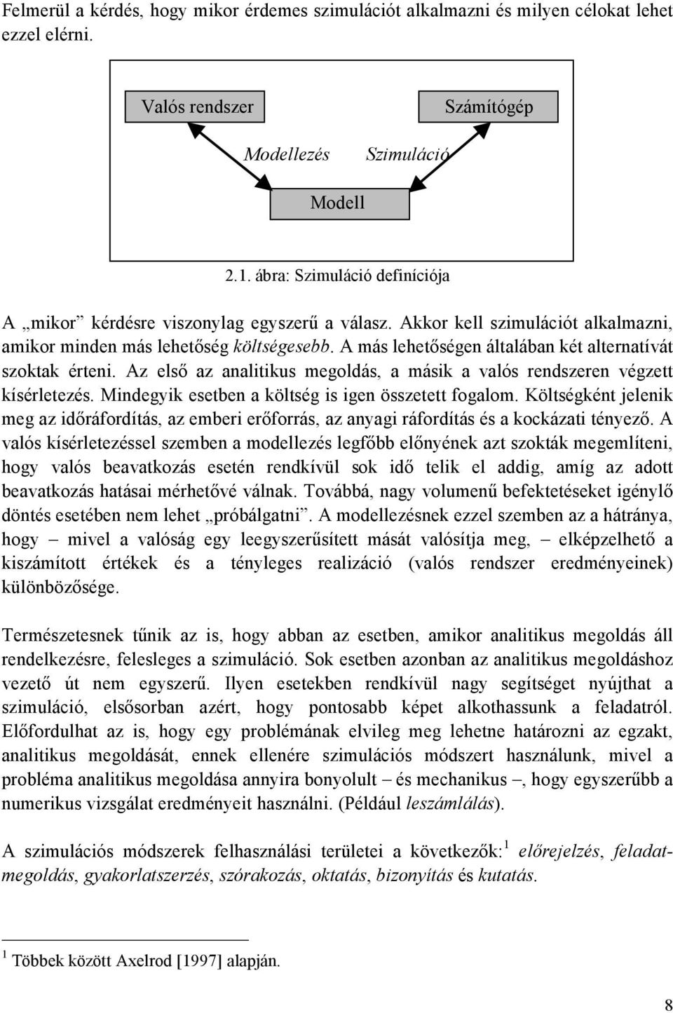 Az első az analus megoldás a más a valós rendszeren végze ísérleezés. Mndegy eseben a ölség s gen összee fogalom.