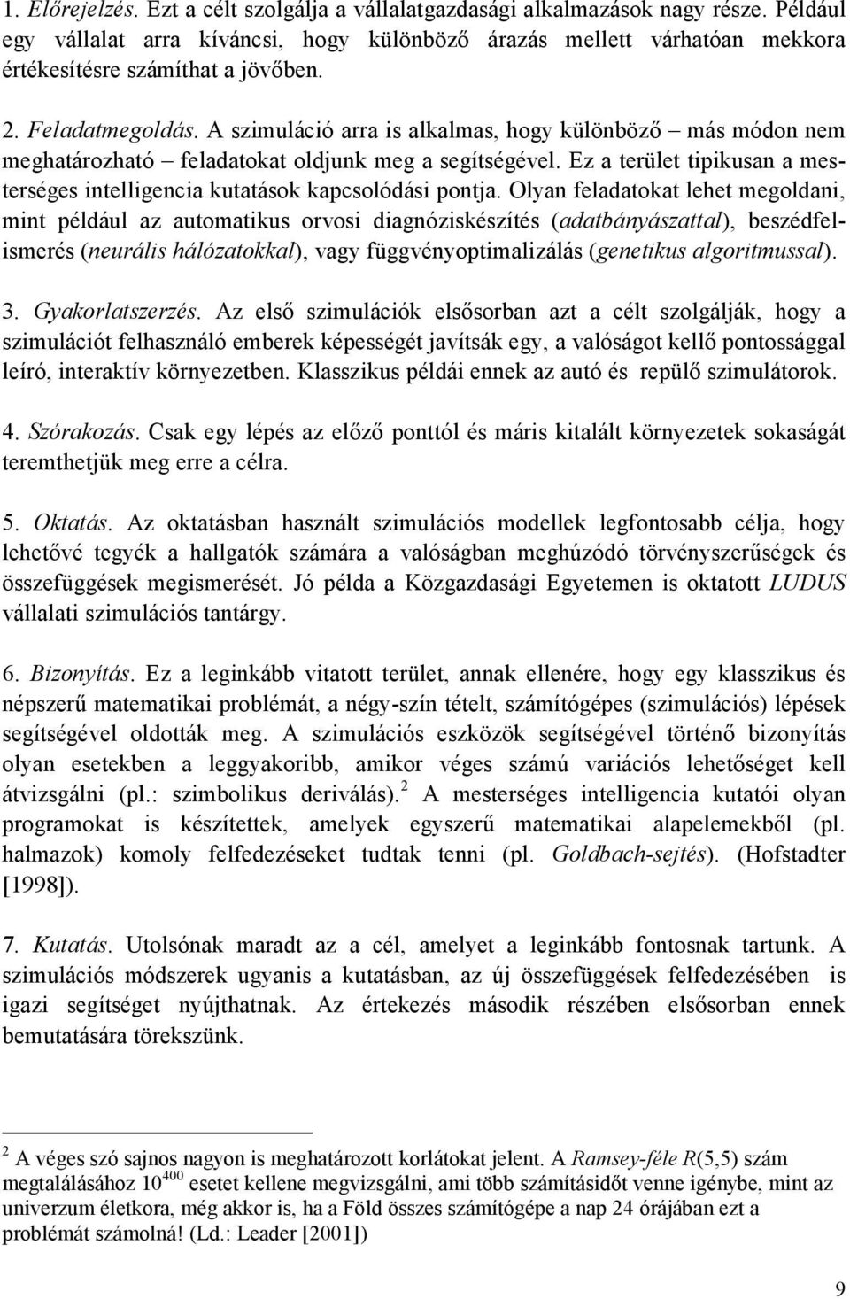 Olyan feladaoa lehe megoldan mn például az auomaus orvos dagnózsészíés (adabányászaal) beszédfelsmerés (neuráls hálózaoal) vagy függvényopmalzálás (geneus algormussal). 3. Gyaorlaszerzés.