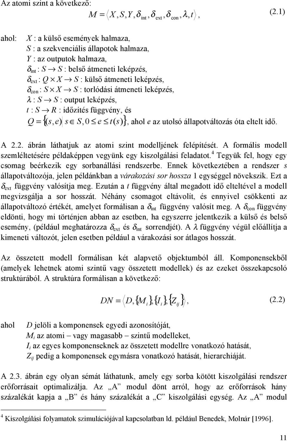 S : oupu leépzés : S R : dőzíés függvény és Q ( s e) s S0 e ( s) ahol e az uolsó állapoválozás óa elel dő. { } A.. ábrán láhaju az aom szn modelljéne felépíésé.