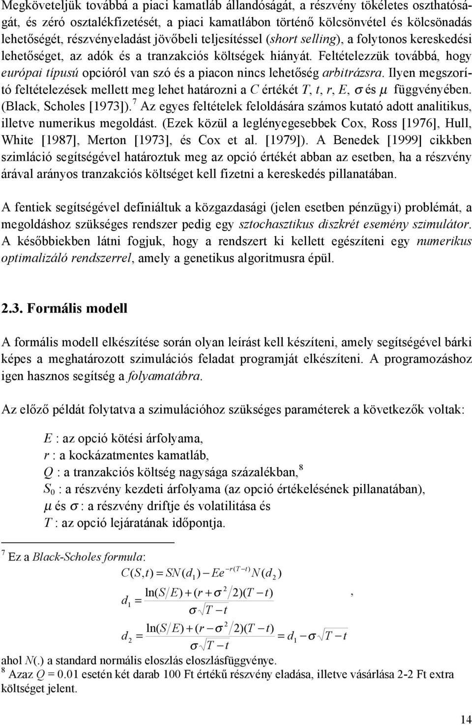 Ilyen megszoríó feléelezése melle meg lehe haározn a C éréé T r E σ és µ függvényében. (Blac Scholes [973]). 7 Az egyes feléele feloldására számos uaó ado analus lleve numerus megoldás.