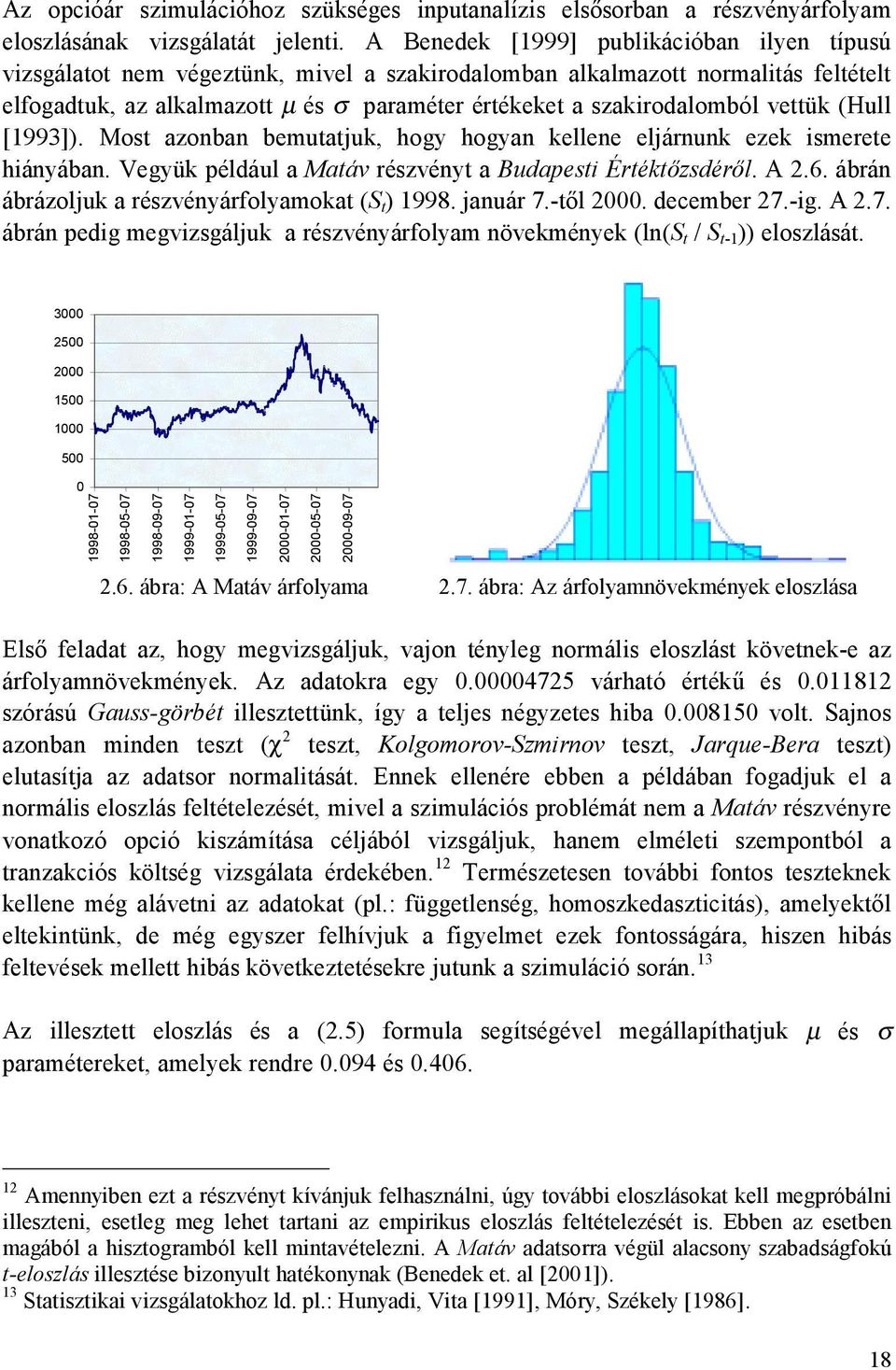 Mos azonban bemuaju hogy hogyan ellene eljárnun eze smeree hányában. Vegyü például a Maáv részvény a Budapes Éréőzsdéről. A.6. ábrán ábrázolju a részvényárfolyamoa (S ) 998. január 7.-ől 000.