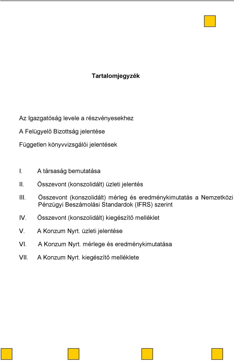 Összevont (konszolidált) üzleti jelentés Összevont (konszolidált) mérleg és eredménykimutatás a Nemzetközi Pénzügyi