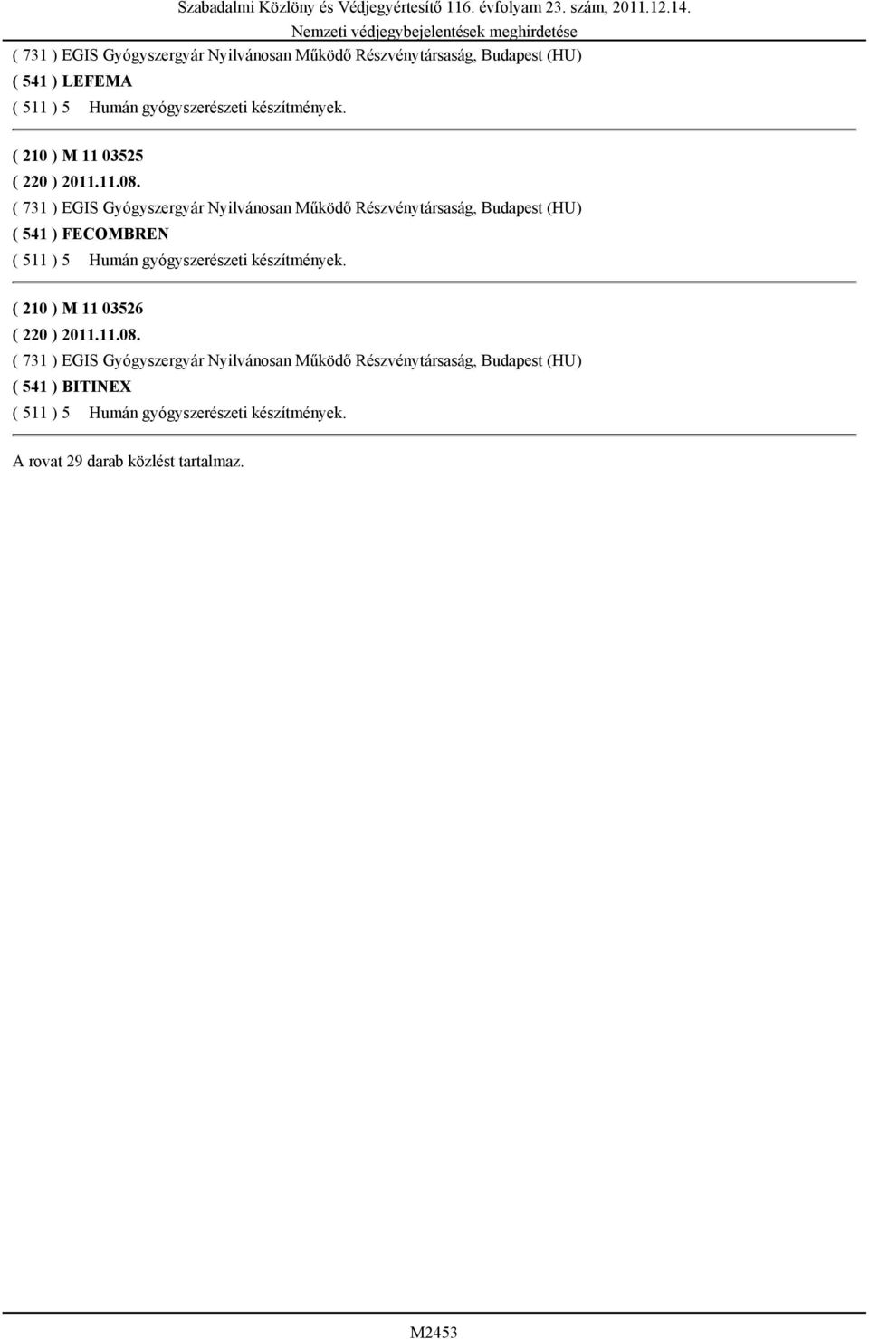 ( 731 ) EGIS Gyógyszergyár Nyilvánosan Működő Részvénytársaság, Budapest (HU) ( 541 ) FECOMBREN ( 511 ) 5 Humán gyógyszerészeti készítmények.