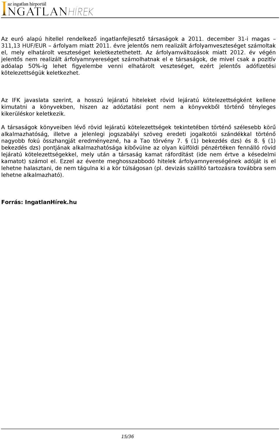 év végén jelentős nem realizált árfolyamnyereséget számolhatnak el e társaságok, de mivel csak a pozitív adóalap 50%-ig lehet figyelembe venni elhatárolt veszteséget, ezért jelentős adófizetési