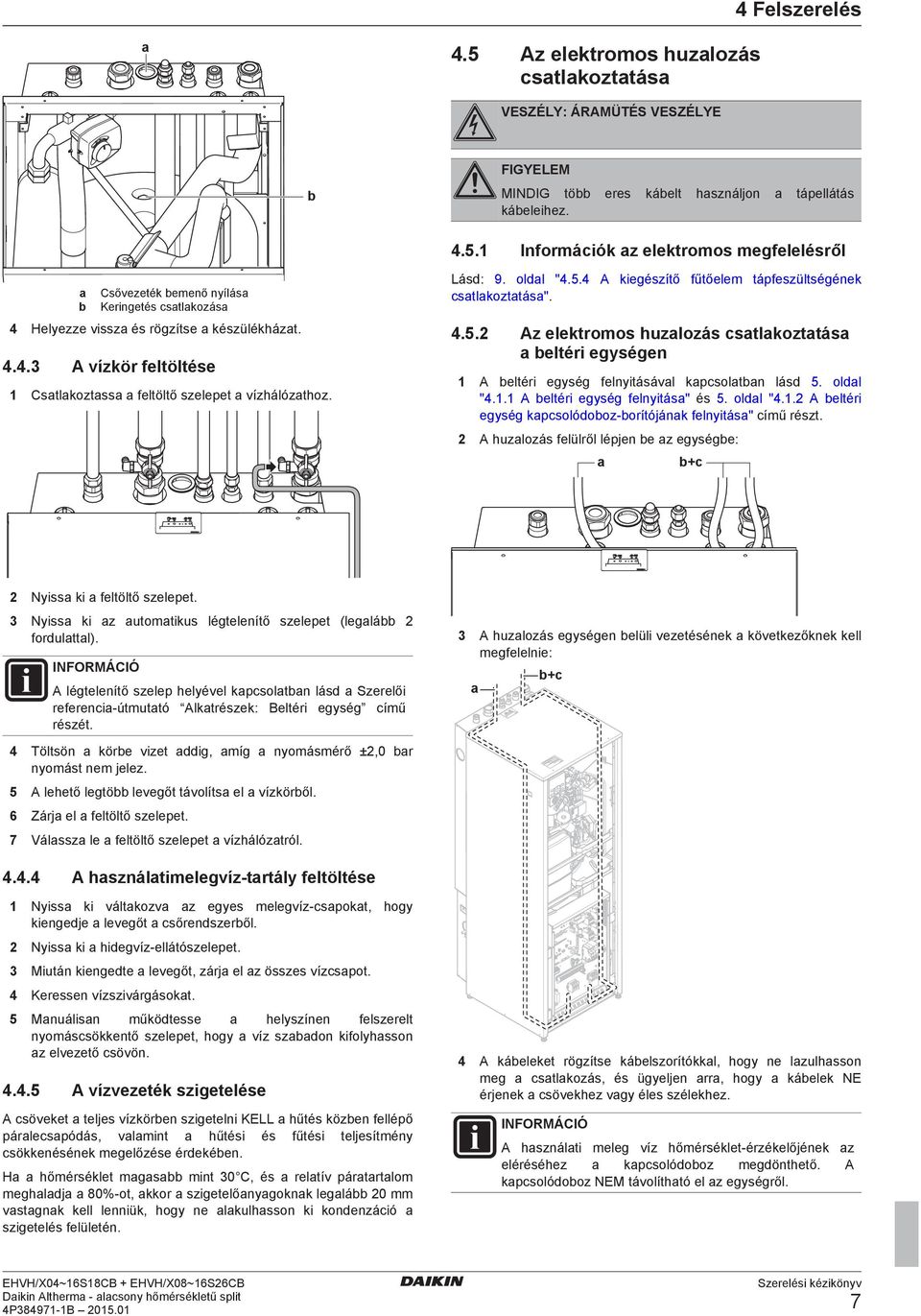 Lásd: 9. oldl ".. A kiegészítő fűtőelem tápfeszültségének cstlkozttás"... Az elektromos huzlozás cstlkozttás eltéri egységen A eltéri egység felnyitásávl kpcsoltn lásd. oldl ".. A eltéri egység felnyitás" és.