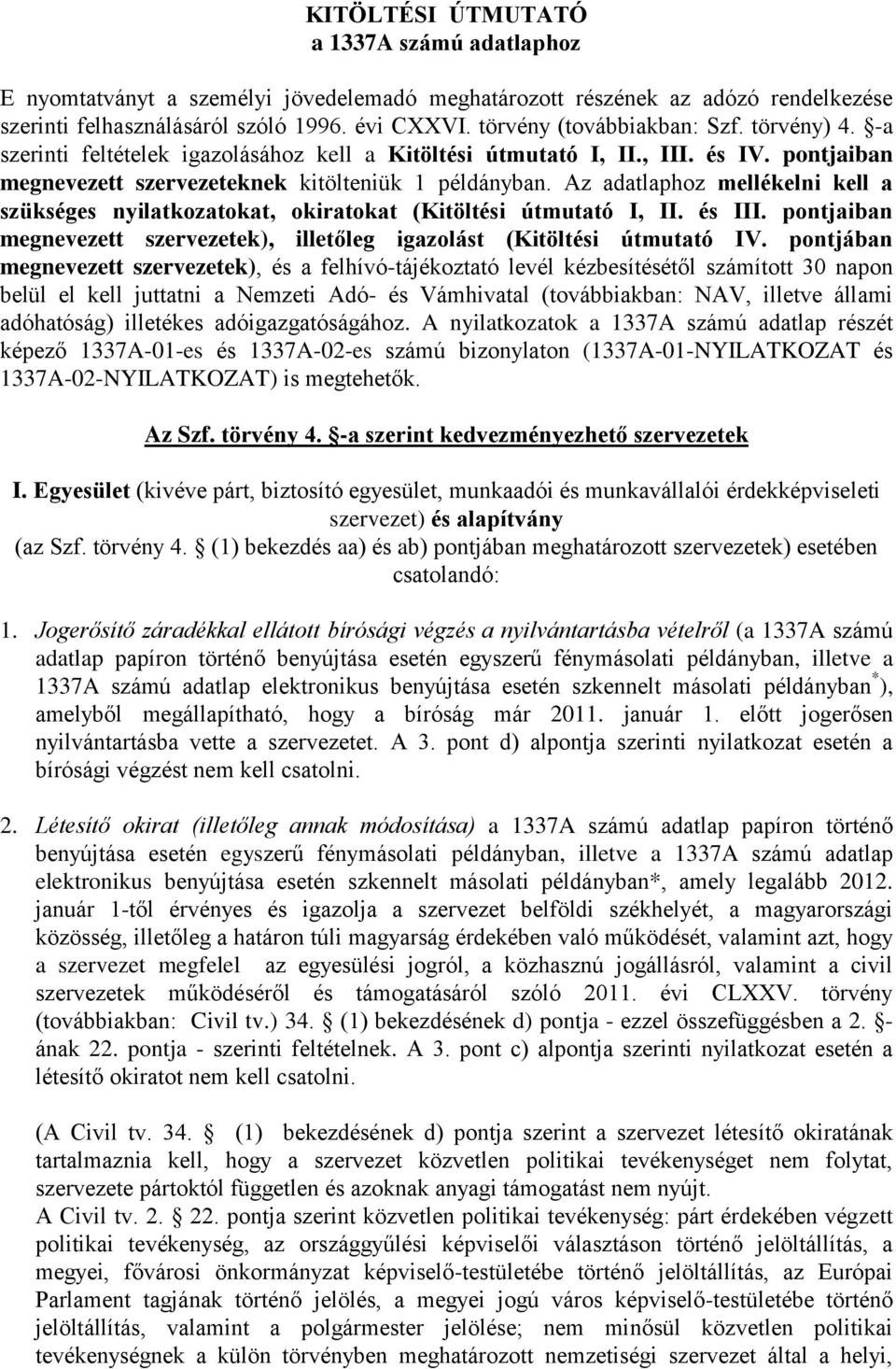 Az adatlaphoz mellékelni kell a szükséges nyilatkozatokat, okiratokat (Kitöltési útmutató I, II. és III. pontjaiban megnevezett szervezetek), illetőleg igazolást (Kitöltési útmutató IV.