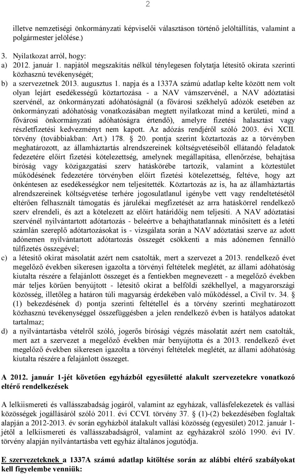 napja és a 1337A számú adatlap kelte között nem volt olyan lejárt esedékességű köztartozása - a NAV vámszervénél, a NAV adóztatási szervénél, az önkormányzati adóhatóságnál (a fővárosi székhelyű