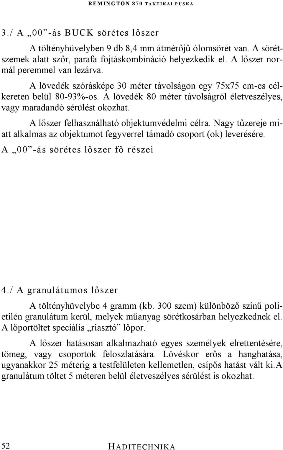 A lőszer felhasználható objektumvédelmi célra. Nagy tűzereje miatt alkalmas az objektumot fegyverrel támadó csoport (ok) leverésére. A 00 -ás sörétes lőszer fő részei 4.