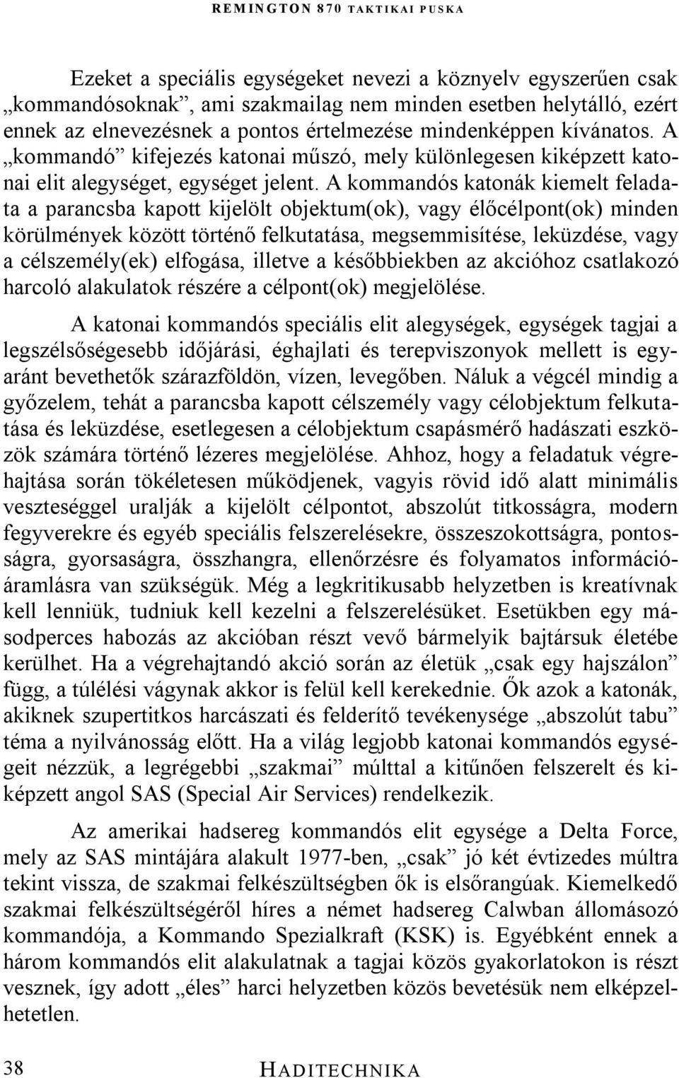 A kommandós katonák kiemelt feladata a parancsba kapott kijelölt objektum(ok), vagy élőcélpont(ok) minden körülmények között történő felkutatása, megsemmisítése, leküzdése, vagy a célszemély(ek)