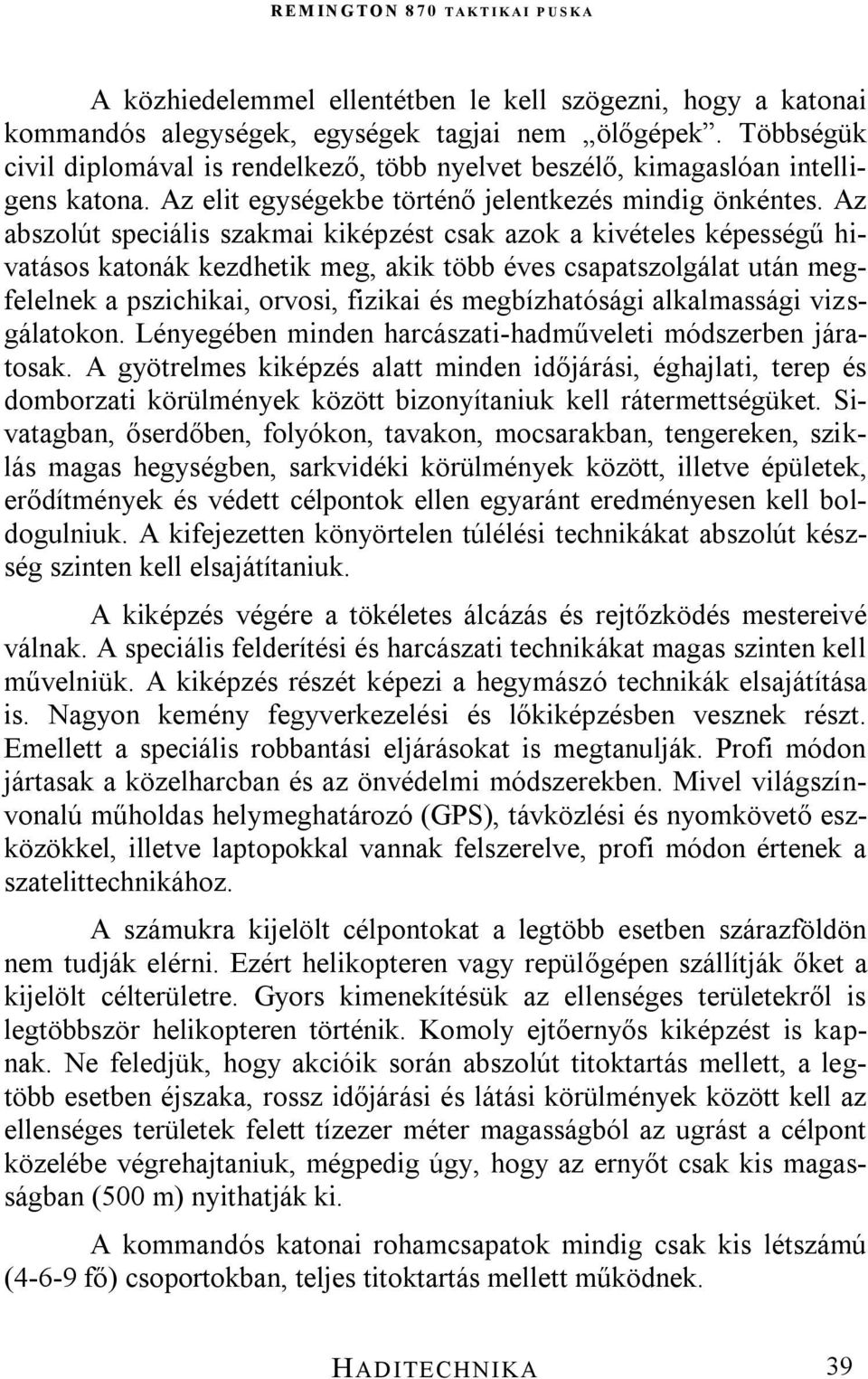 Az abszolút speciális szakmai kiképzést csak azok a kivételes képességű hivatásos katonák kezdhetik meg, akik több éves csapatszolgálat után megfelelnek a pszichikai, orvosi, fizikai és