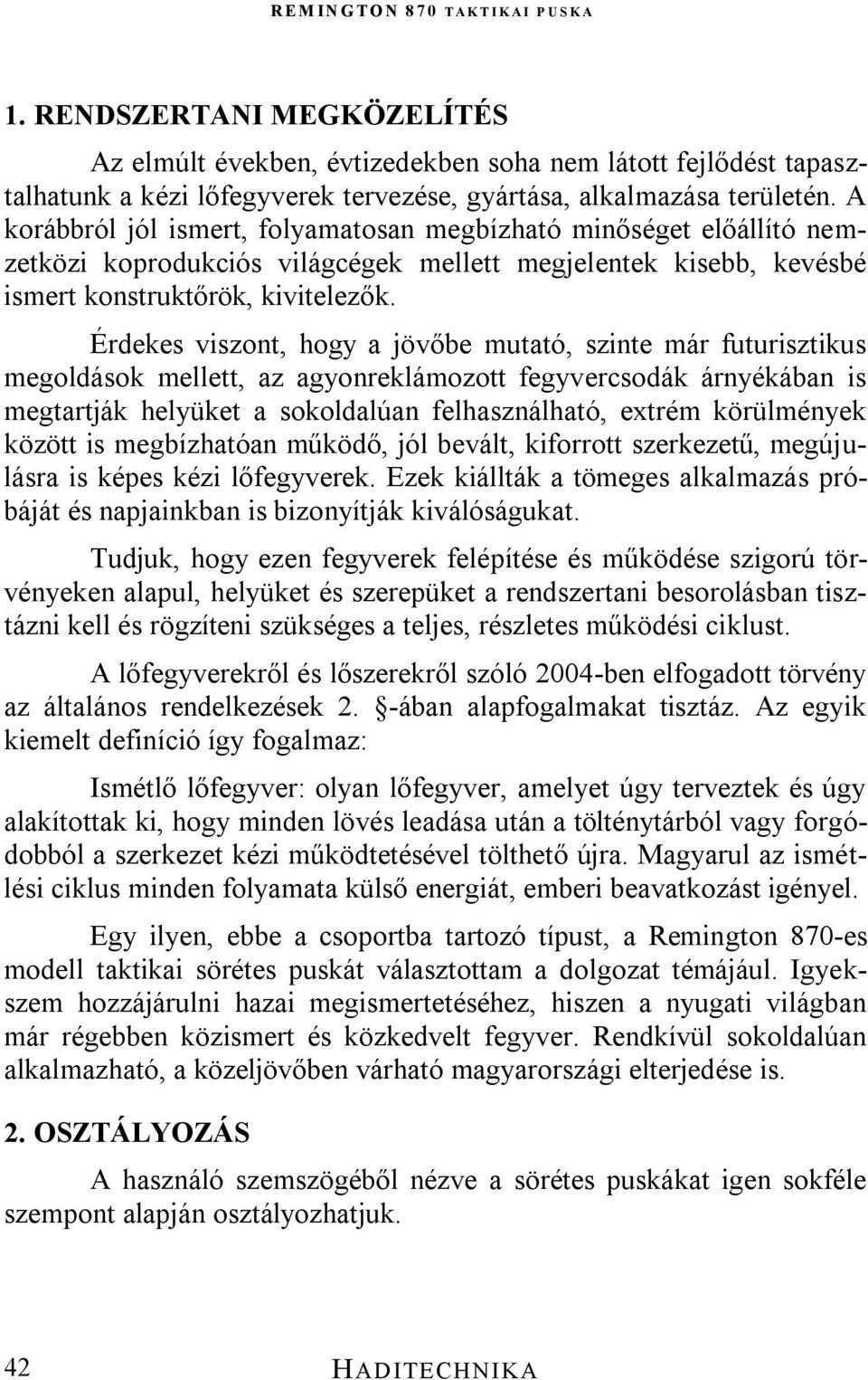 Érdekes viszont, hogy a jövőbe mutató, szinte már futurisztikus megoldások mellett, az agyonreklámozott fegyvercsodák árnyékában is megtartják helyüket a sokoldalúan felhasználható, extrém