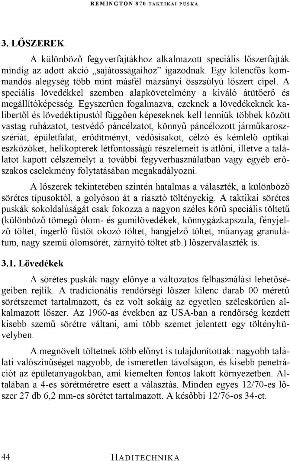 Egyszerűen fogalmazva, ezeknek a lövedékeknek kalibertől és lövedéktípustól függően képeseknek kell lenniük többek között vastag ruházatot, testvédő páncélzatot, könnyű páncélozott