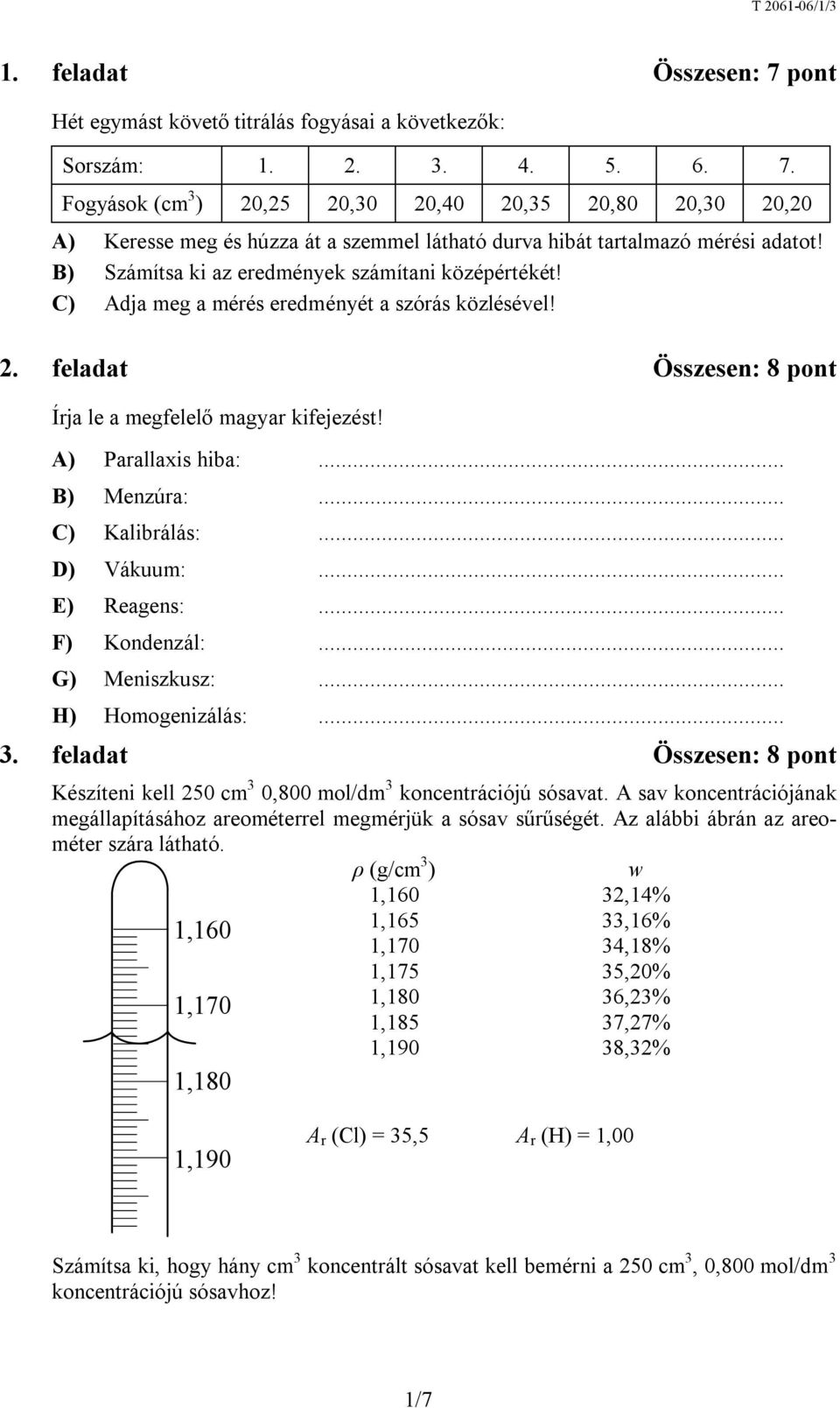 .. B) Menzúra:... C) Kalibrálás:... D) Vákuum:... E) Reagens:... F) Kondenzál:... G) Meniszkusz:... H) Homogenizálás:... 3.