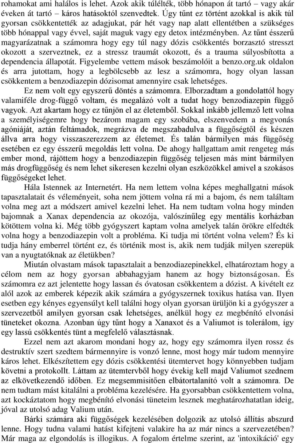 Az tűnt ésszerű magyarázatnak a számomra hogy egy túl nagy dózis csökkentés borzasztó stresszt okozott a szerveztnek, ez a stressz traumát okozott, és a trauma súlyosbította a dependencia állapotát.