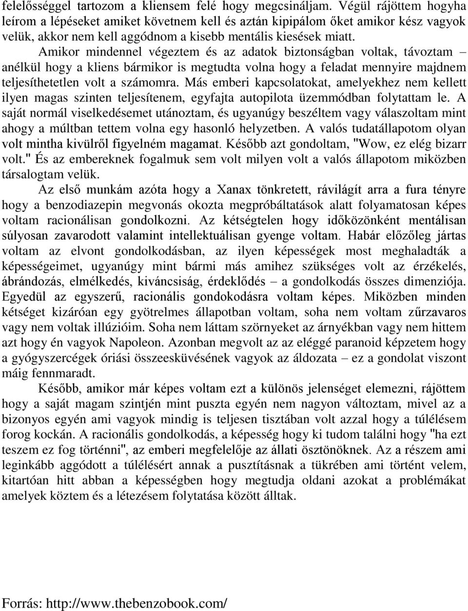 Amikor mindennel végeztem és az adatok biztonságban voltak, távoztam anélkül hogy a kliens bármikor is megtudta volna hogy a feladat mennyire majdnem teljesíthetetlen volt a számomra.