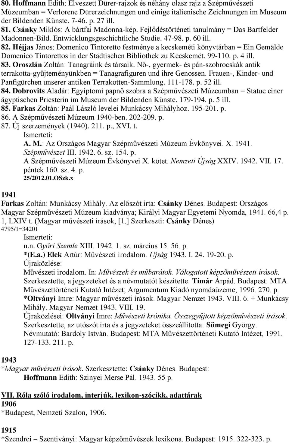 Héjjas János: Domenico Tintoretto festménye a kecskeméti könyvtárban = Ein Gemälde Domenico Tintorettos in der Städtischen Bibliothek zu Kecskemét. 99-110. p. 4 ill. 83.