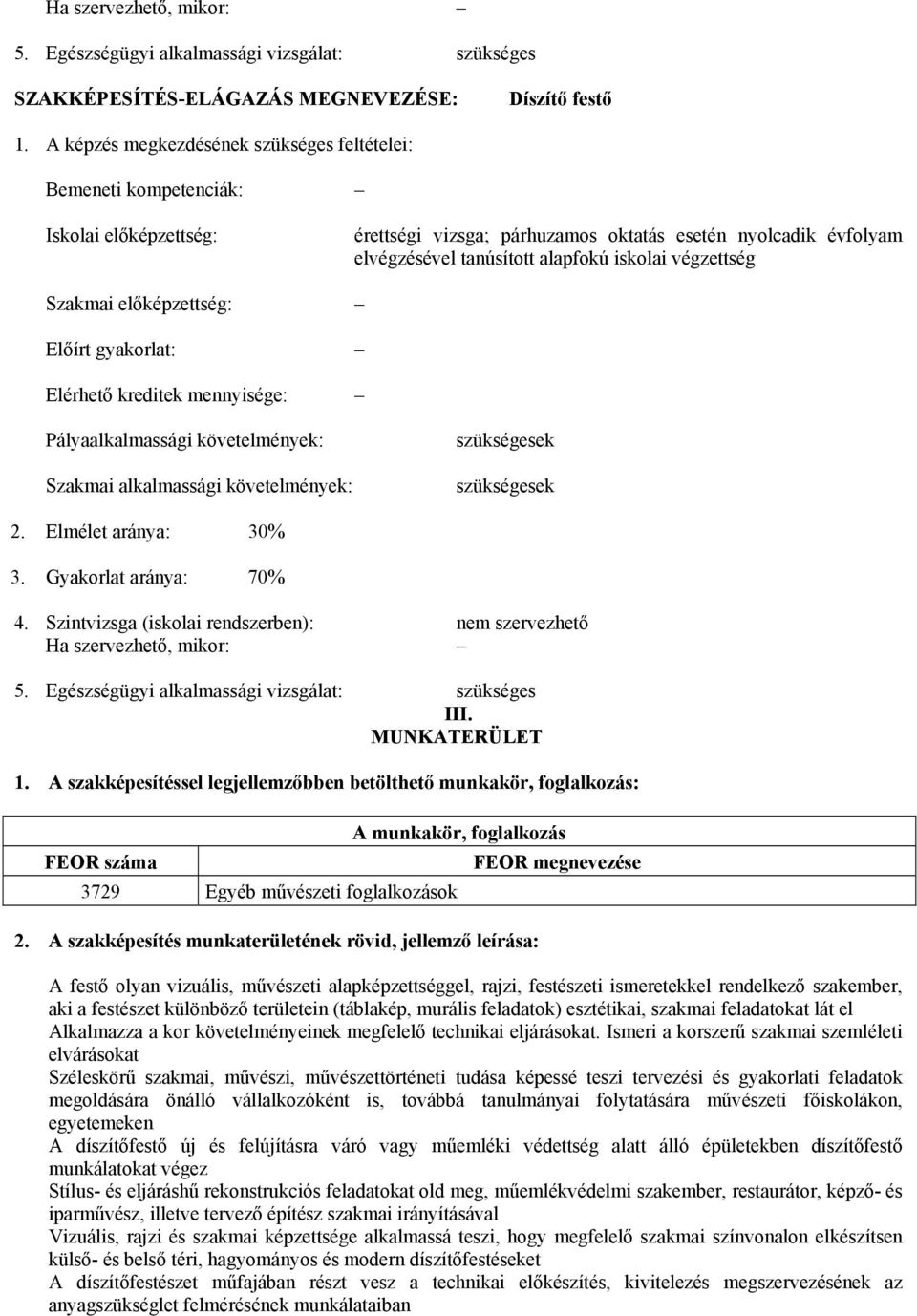 végzettség Szakmai előképzettség: Előírt gyakorlat: Elérhető kreditek mennyisége: Pályaalkalmassági követelmények: Szakmai alkalmassági követelmények: szükségesek szükségesek 2. Elmélet aránya: 30% 3.