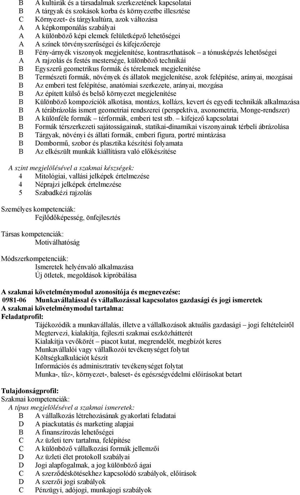 különböző technikái Egyszerű geometrikus formák és térelemek megjelenítése Természeti formák, növények és állatok megjelenítése, azok felépítése, arányai, mozgásai Az emberi test felépítése,