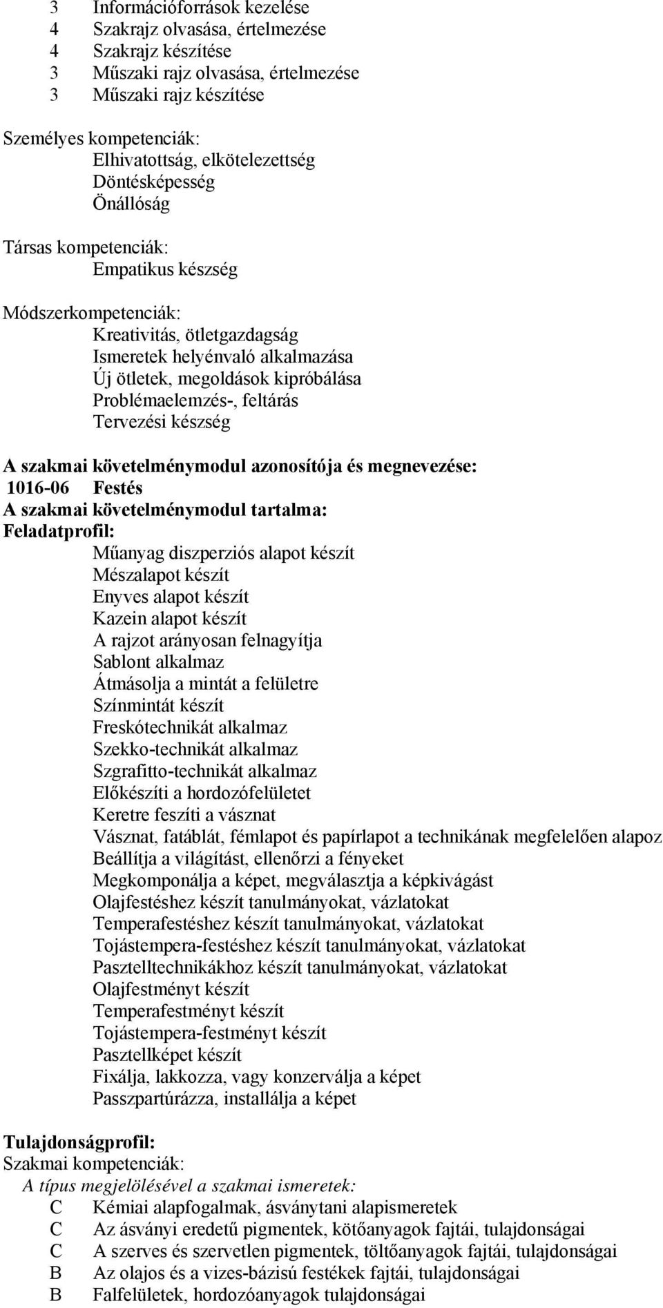 Problémaelemzés-, feltárás Tervezési készség A szakmai követelménymodul azonosítója és megnevezése: 1016-06 Festés A szakmai követelménymodul tartalma: Feladatprofil: Műanyag diszperziós alapot