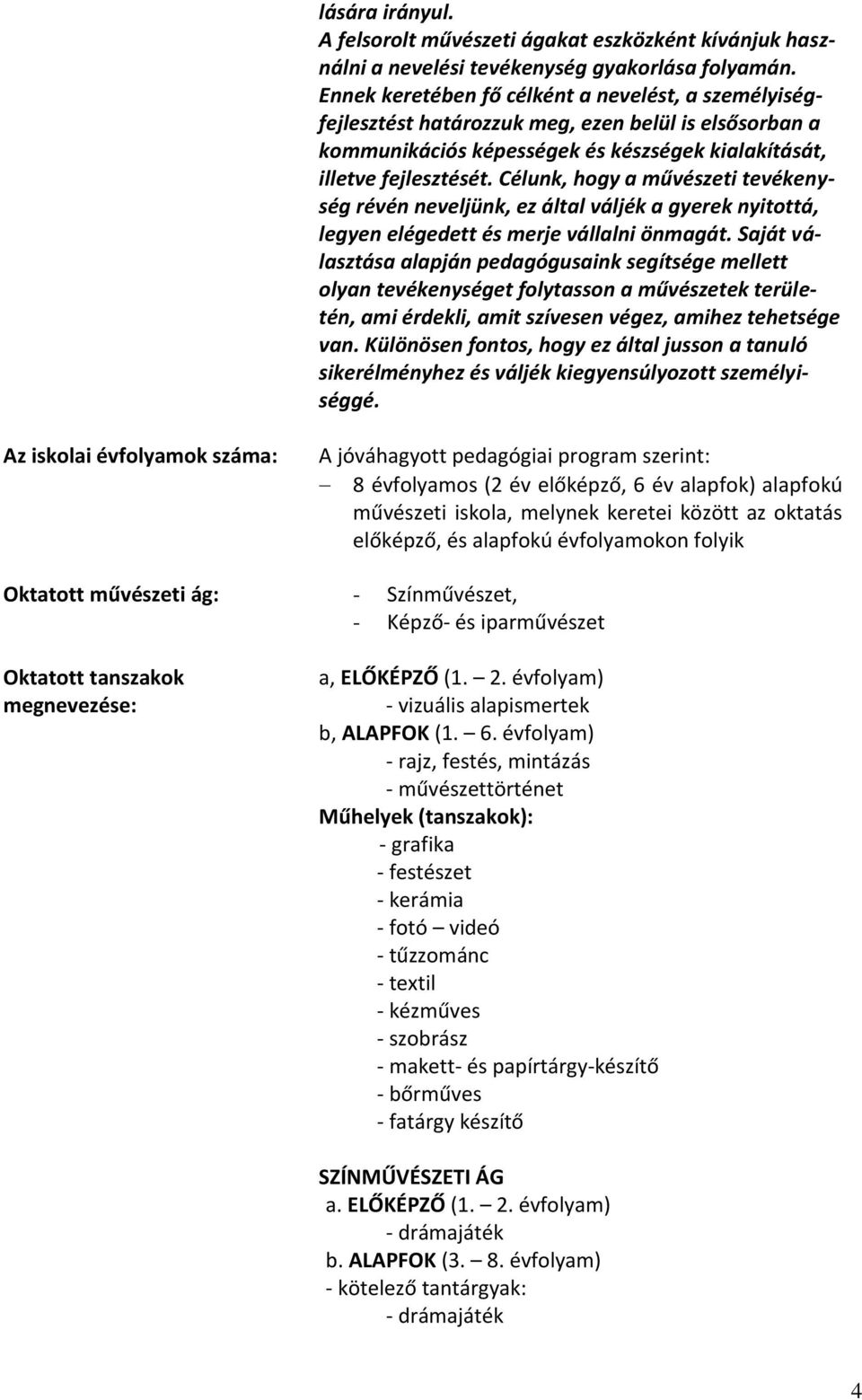 Célunk, hogy a művészeti tevékenység révén neveljünk, ez által váljék a gyerek nyitottá, legyen elégedett és merje vállalni önmagát.