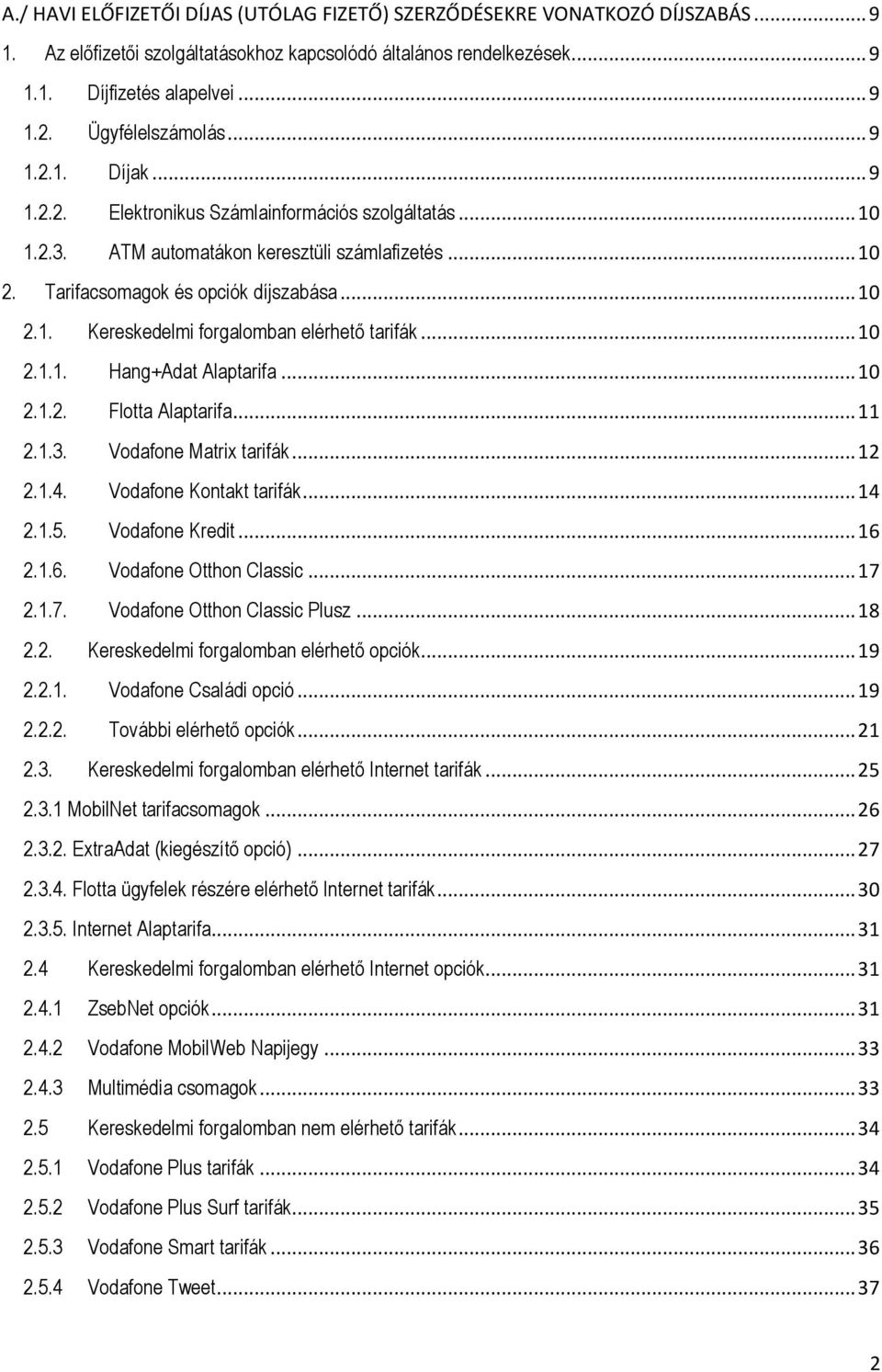 .. 10 2.1.1. Hang+Adat Alaptarifa... 10 2.1.2. Flotta Alaptarifa... 11 2.1.3. Vodafone Matrix tarifák... 12 2.1.4. Vodafone Kontakt tarifák... 14 2.1.5. Vodafone Kredit... 16 2.1.6. Vodafone Otthon Classic.