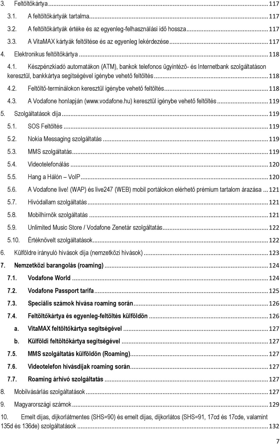 .. 118 4.2. Feltöltő-terminálokon keresztül igénybe vehető feltöltés... 118 4.3. A Vodafone honlapján (www.vodafone.hu) keresztül igénybe vehető feltöltés... 119 5. Szolgáltatások díja... 119 5.1. SOS Feltöltés.