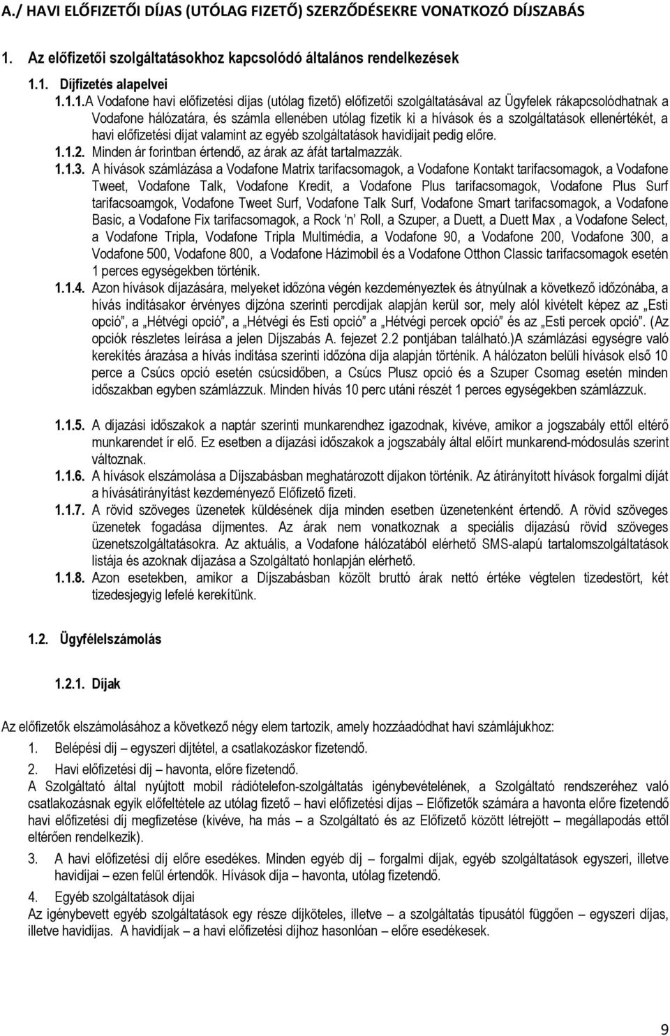 1. Díjfizetés alapelvei 1.1.1. A Vodafone havi előfizetési díjas (utólag fizető) előfizetői szolgáltatásával az Ügyfelek rákapcsolódhatnak a Vodafone hálózatára, és számla ellenében utólag fizetik ki