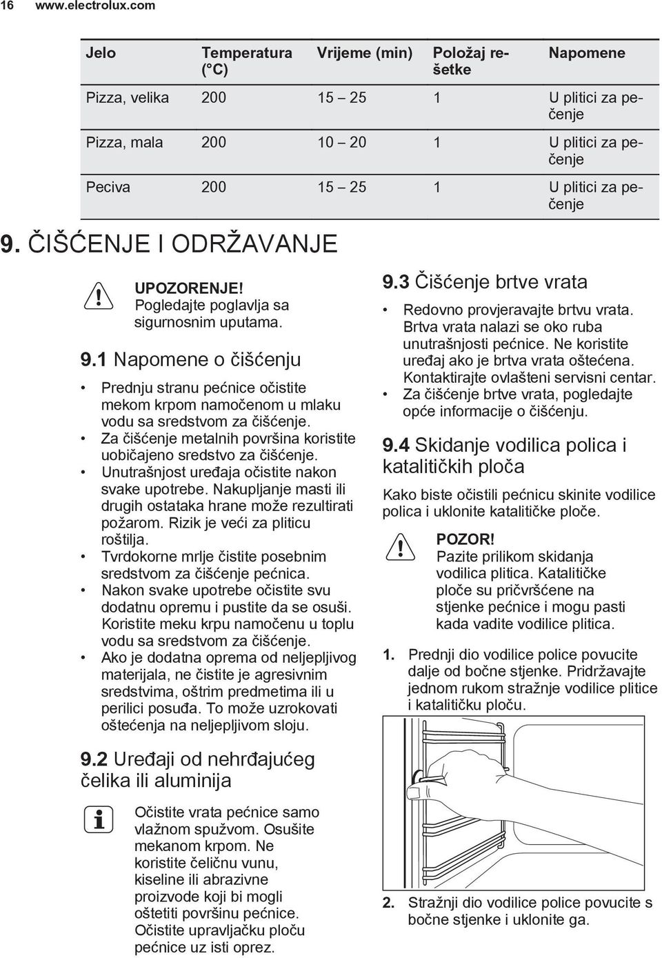 ČIŠĆENJE I ODRŽAVANJE UPOZORENJE! Pogledajte poglavlja sa sigurnosnim uputama. 9.1 Napomene o čišćenju Prednju stranu pećnice očistite mekom krpom namočenom u mlaku vodu sa sredstvom za čišćenje.