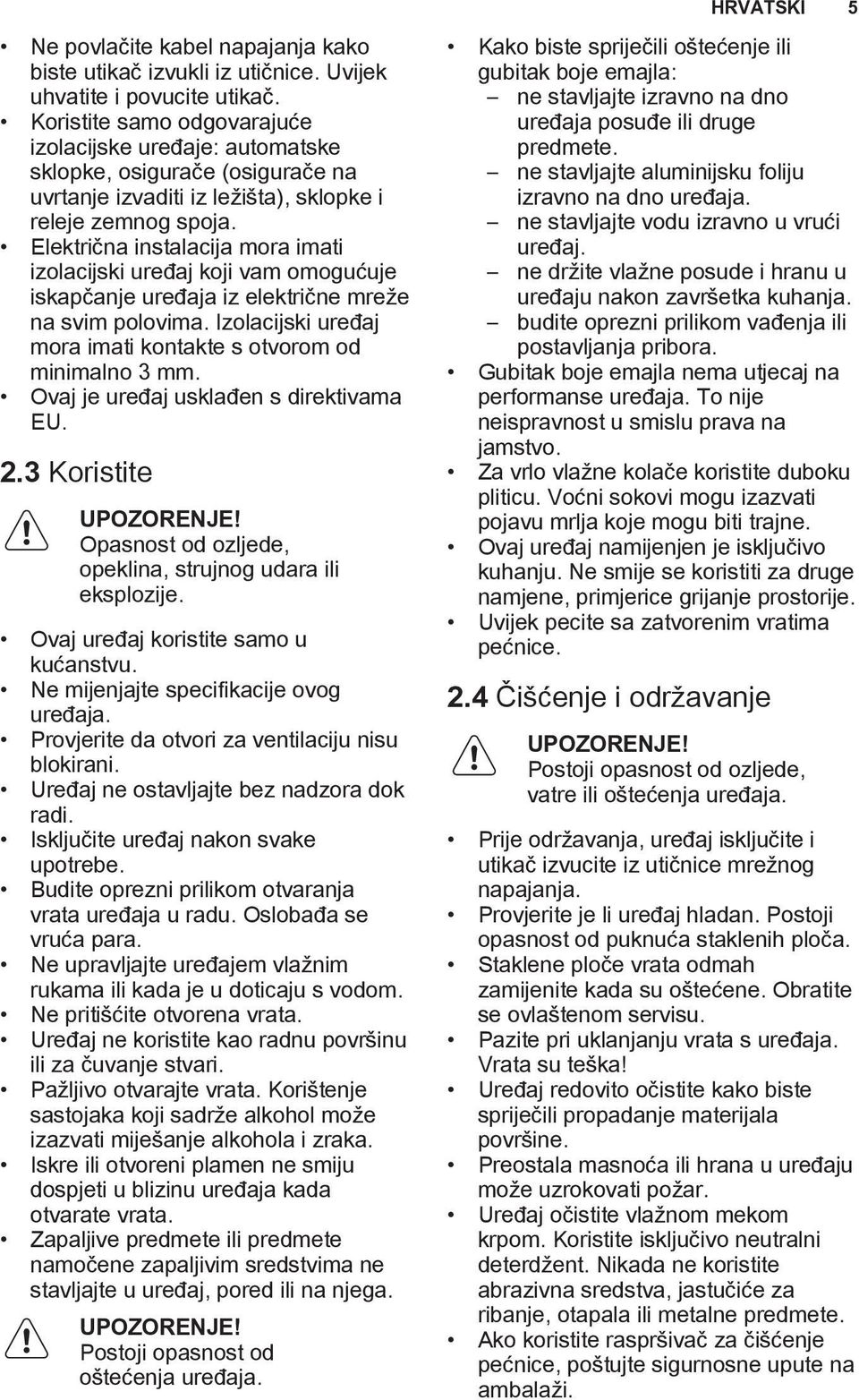 Električna instalacija mora imati izolacijski uređaj koji vam omogućuje iskapčanje uređaja iz električne mreže na svim polovima. Izolacijski uređaj mora imati kontakte s otvorom od minimalno 3 mm.